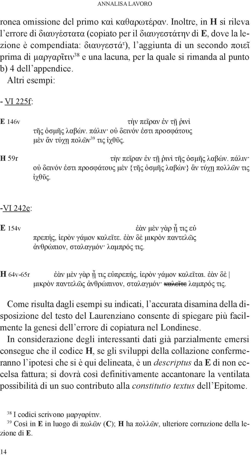 per la quale si rimanda al punto b) 4 dell appendice. Altri esempi: - Vi 225f: AnnAliSA lavoro E 146v Η 59r τὴν πεῖραν ἐν τῇ ῥινὶ τῆς ὀσμῆς λαβών.