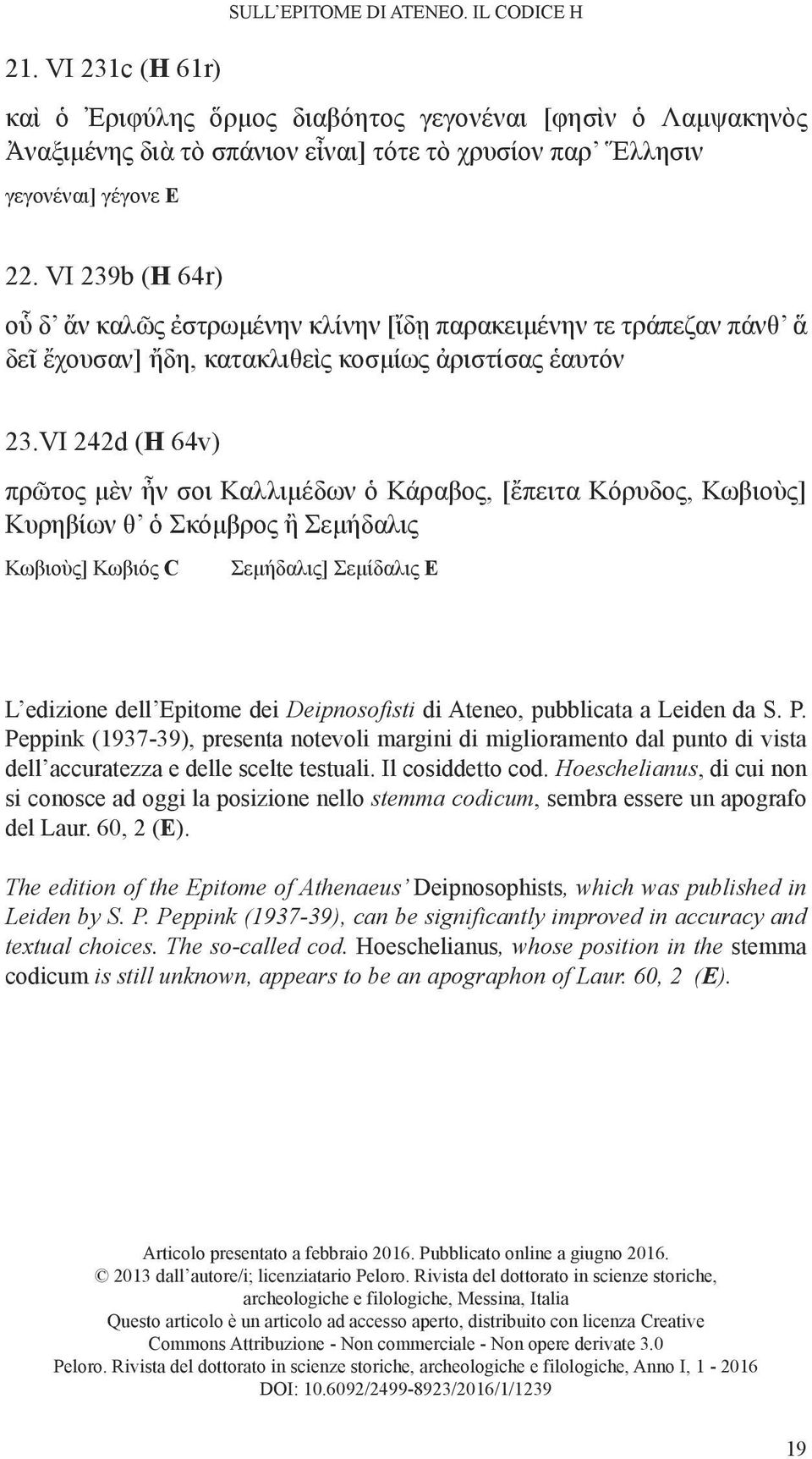 Vi 242d (H 64v) πρῶτος μὲν ἦν σοι Καλλιμέδων ὁ Κάραβος, [ἔπειτα Κόρυδος, Κωβιοὺς] Κυρηβίων θ ὁ Σκόμβρος ἢ Σεμήδαλις Κωβιοὺς] Κωβιός C Σεμήδαλις] Σεμίδαλις Ε l edizione dell Epitome dei Deipnosofisti