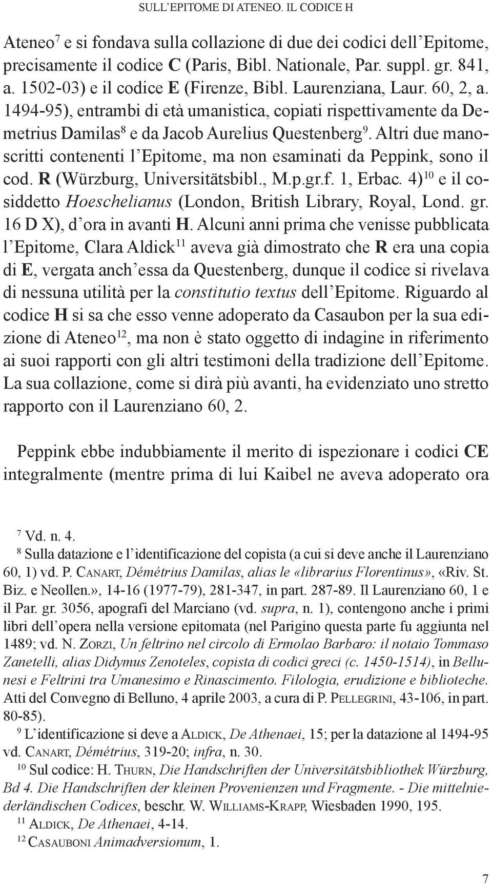 Altri due manoscritti contenenti l Epitome, ma non esaminati da Peppink, sono il cod. R (Würzburg, universitätsbibl., M.p.gr.f. 1, Erbac.