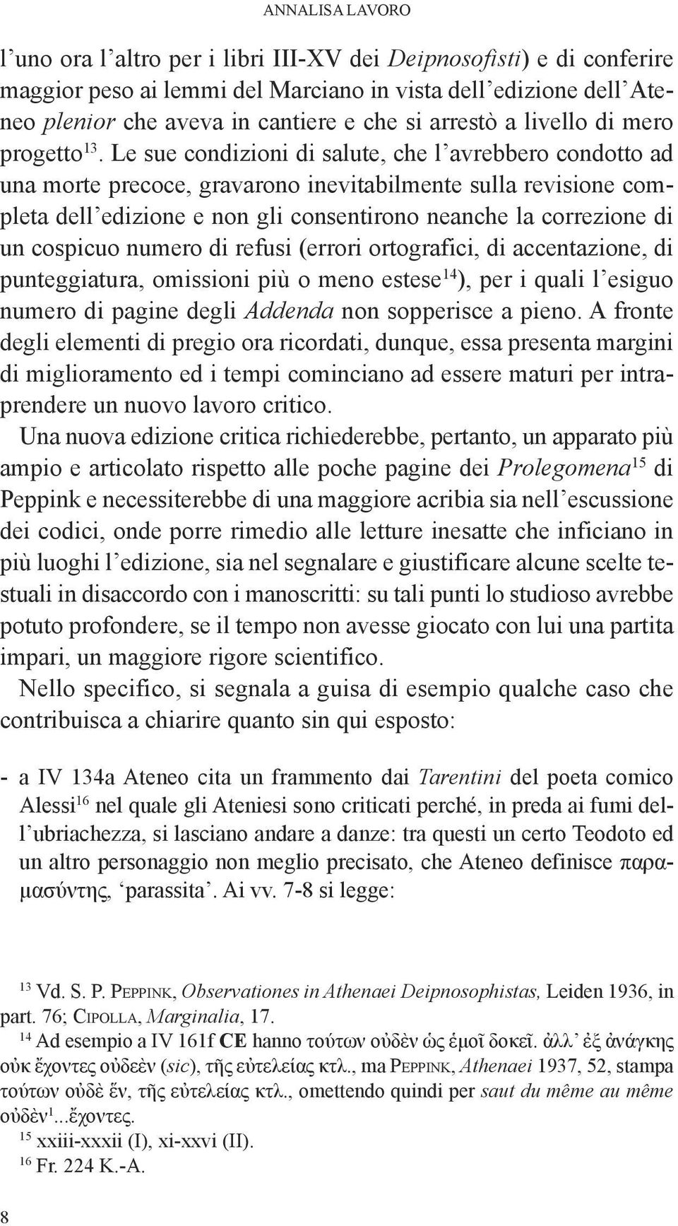 le sue condizioni di salute, che l avrebbero condotto ad una morte precoce, gravarono inevitabilmente sulla revisione completa dell edizione e non gli consentirono neanche la correzione di un