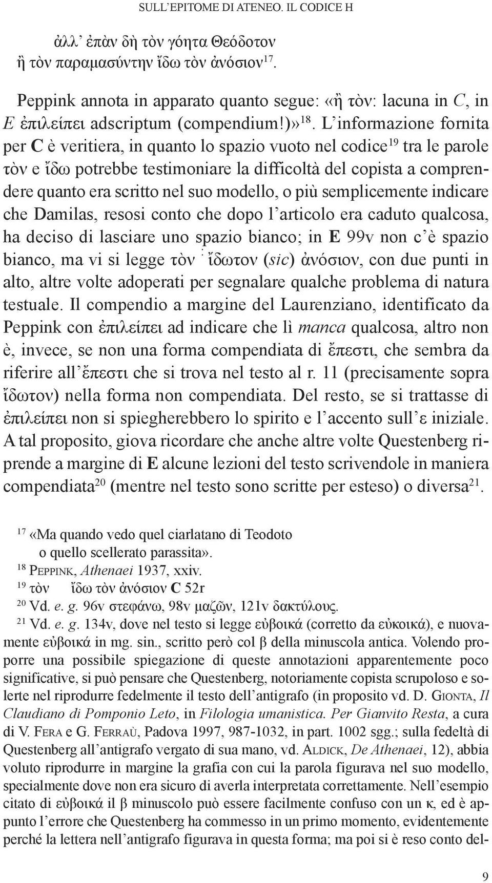 l informazione fornita per C è veritiera, in quanto lo spazio vuoto nel codice 19 tra le parole τὸν e ἴδω potrebbe testimoniare la difficoltà del copista a comprendere quanto era scritto nel suo