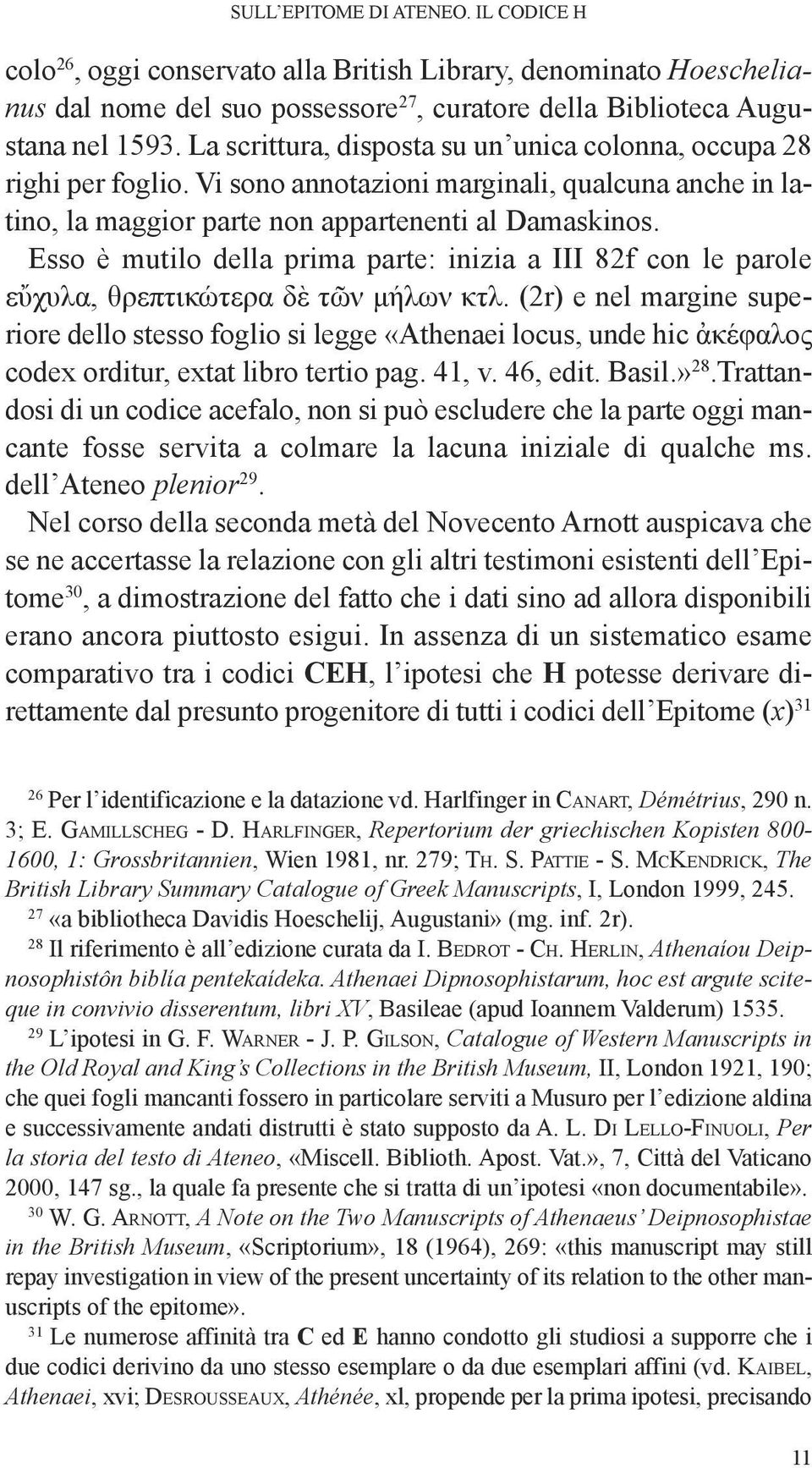 Esso è mutilo della prima parte: inizia a iii 82f con le parole εὔχυλα, θρεπτικώτερα δὲ τῶν μήλων κτλ.