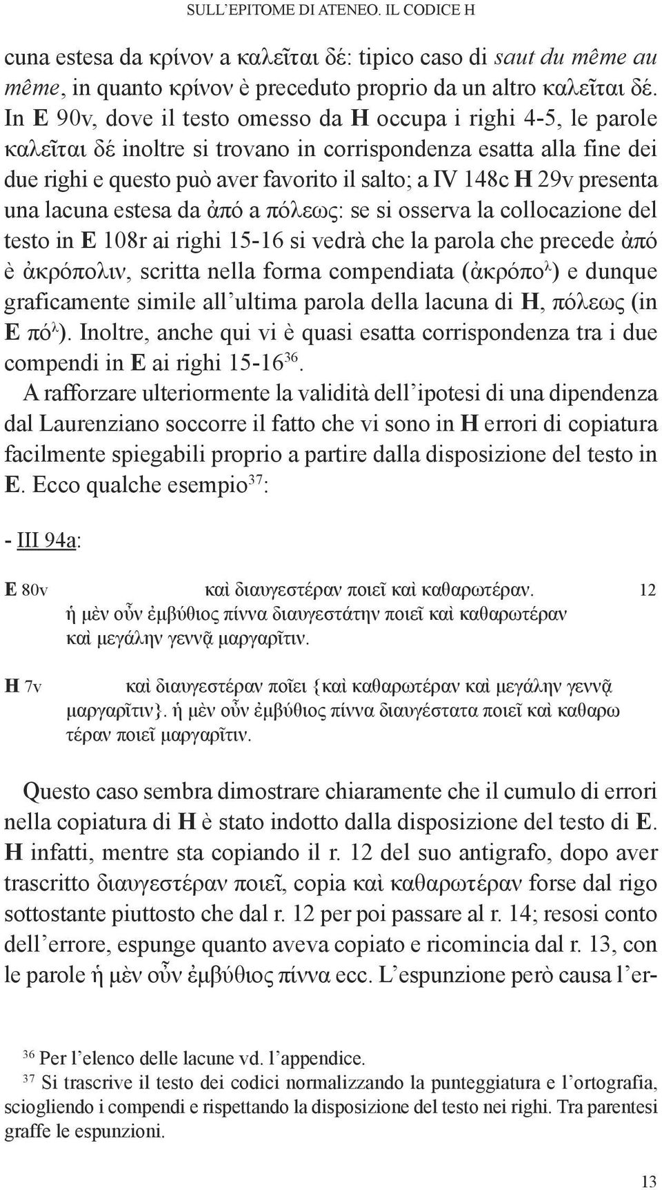 presenta una lacuna estesa da ἀπό a πόλεως: se si osserva la collocazione del testo in E 108r ai righi 15-16 si vedrà che la parola che precede ἀπό è ἀκρόπολιν, scritta nella forma compendiata