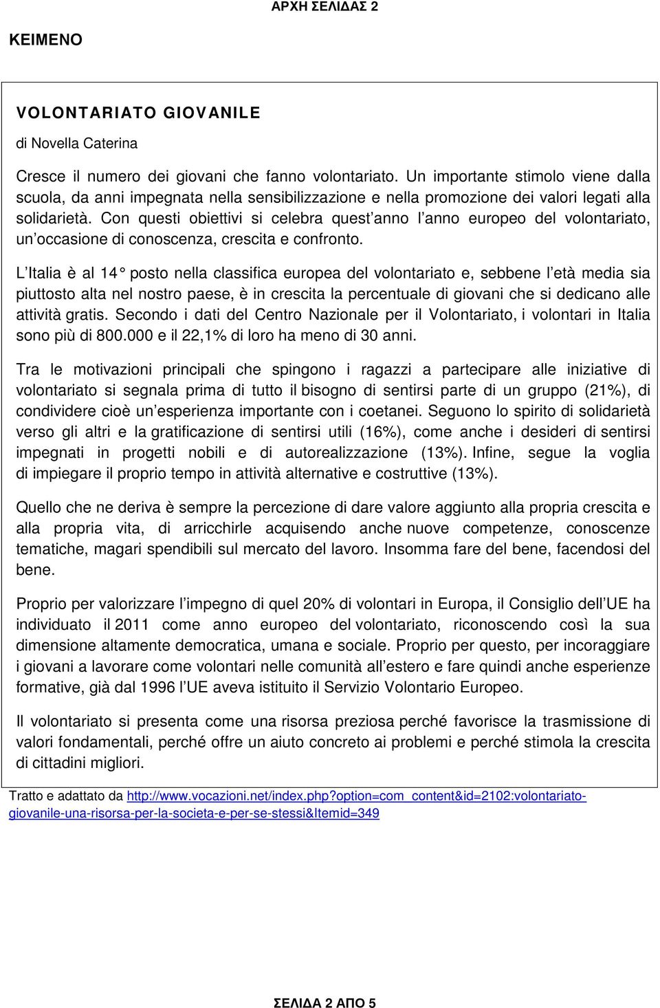 Con questi obiettivi si celebra quest anno l anno europeo del volontariato, un occasione di conoscenza, crescita e confronto.