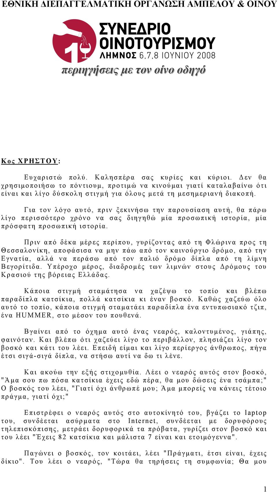 Για τον λόγο αυτό, πριν ξεκινήσω την παρουσίαση αυτή, θα πάρω λίγο περισσότερο χρόνο να σας διηγηθώ µία προσωπική ιστορία, µία πρόσφατη προσωπική ιστορία.