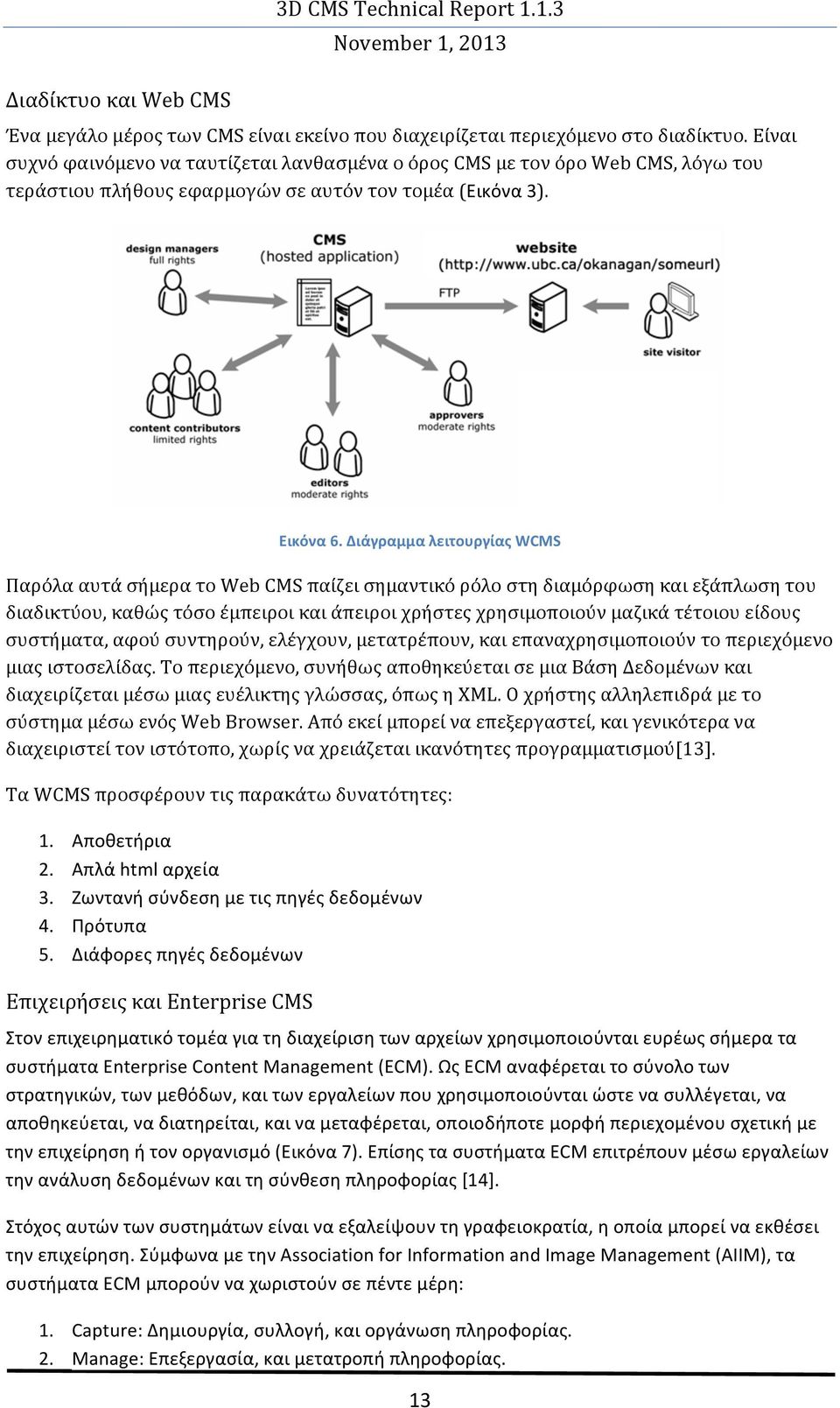 Διάγραμμα λειτουργίας WCMS Παρόλα αυτά σήμερα το Web CMS παίζει σημαντικό ρόλο στη διαμόρφωση και εξάπλωση του διαδικτύου, καθώς τόσο έμπειροι και άπειροι χρήστες χρησιμοποιούν μαζικά τέτοιου είδους