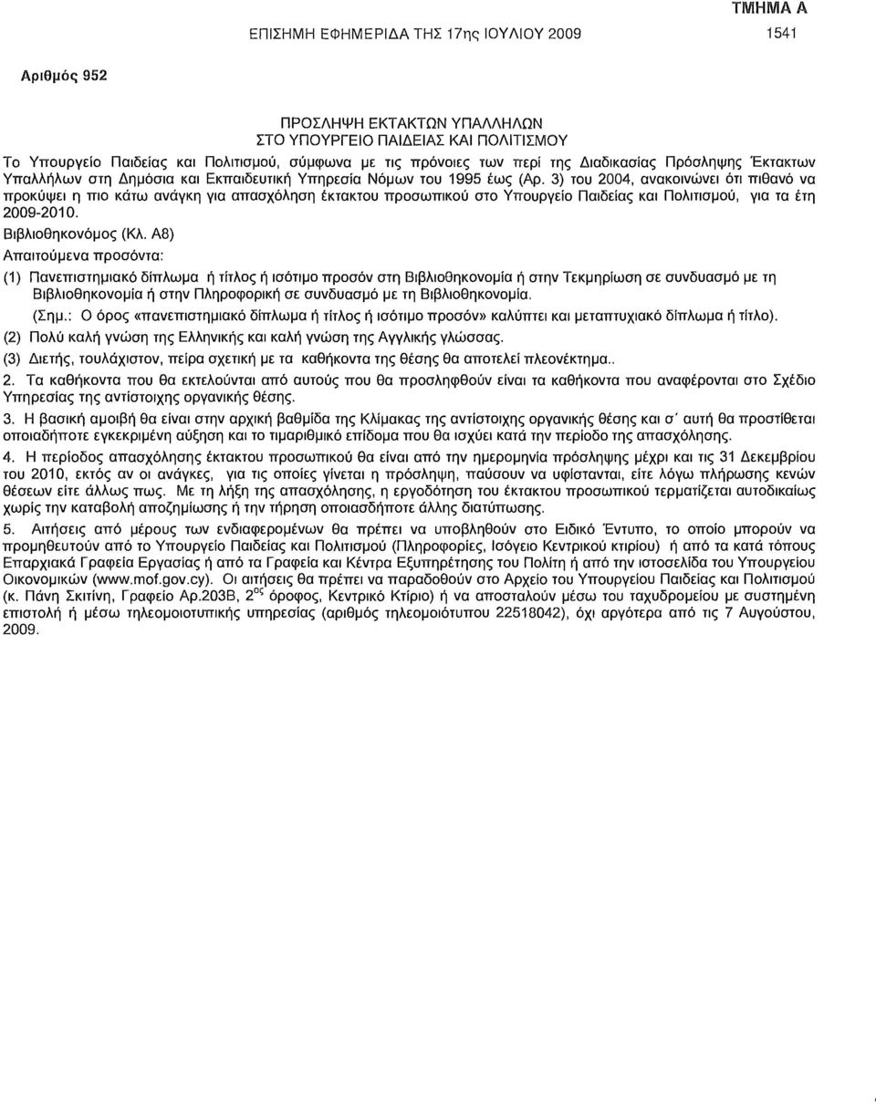 3) του 2004, ανακοινώνει ότι πιθανό να προκύψει η πιο κάτω ανάγκη για απασχόληση έκτακτου προσωπικού στο Υπουργείο Παιδείας και Πολιτισμού, για τα έτη 2009-2010. Βιβλιοθηκονόμος (Κλ.