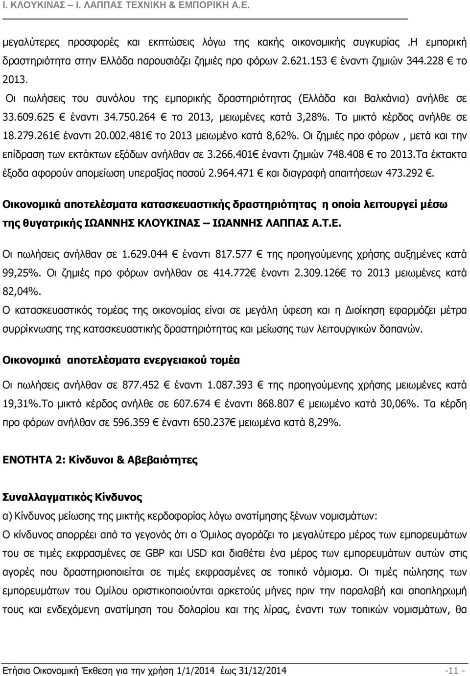 481 το 2013 µειωµένο κατά 8,62%. Οι ζηµιές προ φόρων, µετά και την επίδραση των εκτάκτων εξόδων ανήλθαν σε 3.266.401 έναντι ζηµιών 748.408 το 2013.Τα έκτακτα έξοδα αφορούν αποµείωση υπεραξίας ποσού 2.