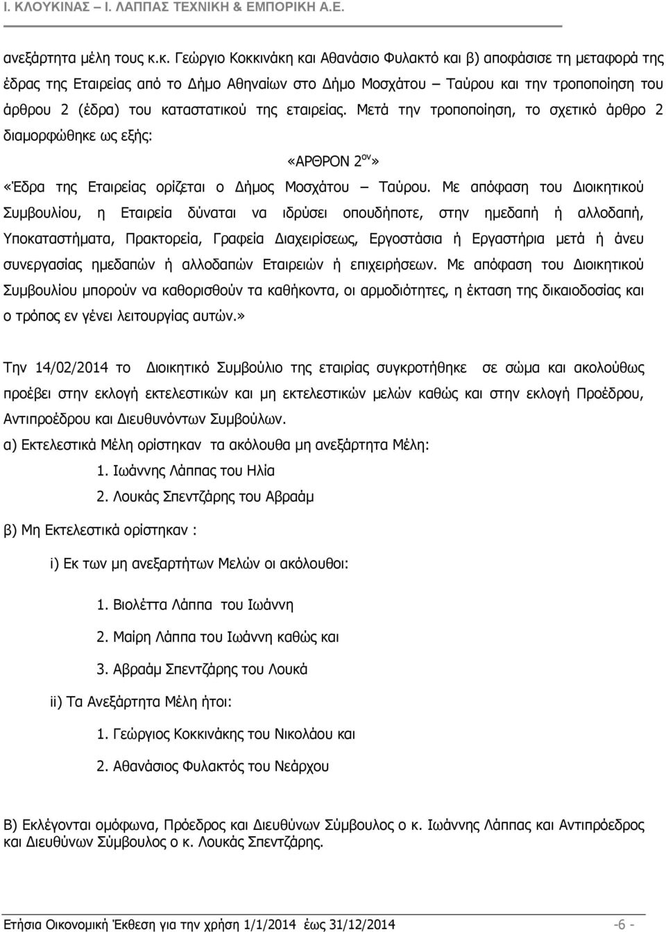 εταιρείας. Μετά την τροποποίηση, το σχετικό άρθρο 2 διαµορφώθηκε ως εξής: «ΑΡΘΡΟΝ 2 ον» «Έδρα της Εταιρείας ορίζεται ο ήµος Μοσχάτου Ταύρου.