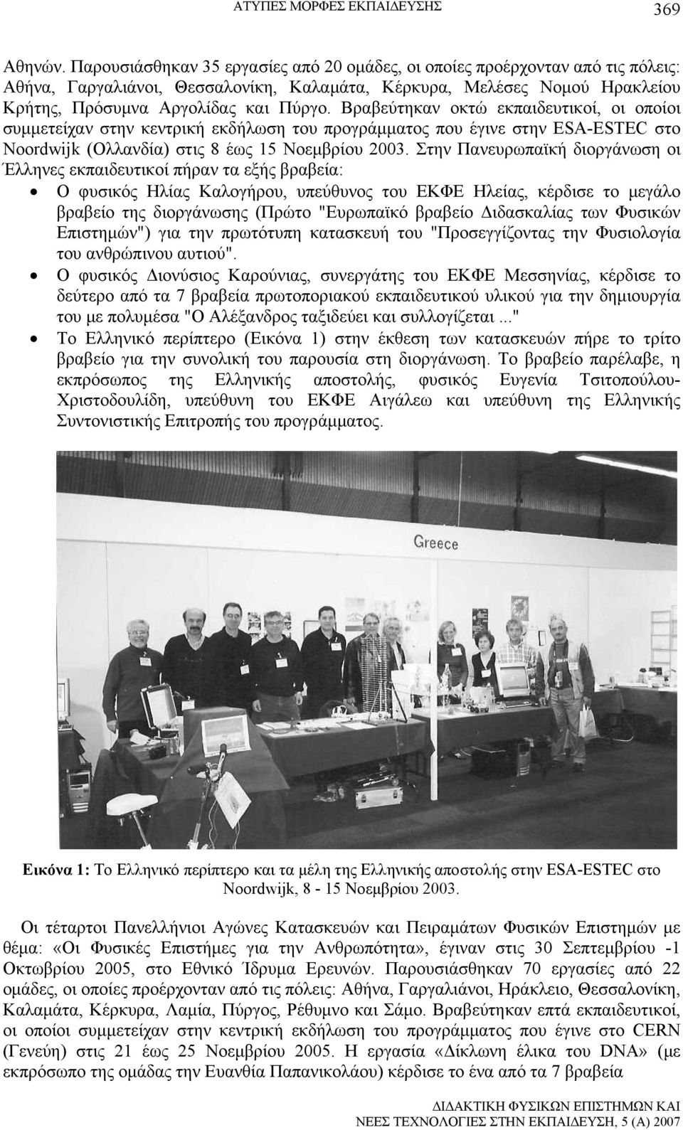 Βραβεύτηκαν οκτώ εκπαιδευτικοί, οι οποίοι συμμετείχαν στην κεντρική εκδήλωση του προγράμματος που έγινε στην ESA-ESTEC στο Noordwijk (Ολλανδία) στις 8 έως 15 Νοεμβρίου 2003.