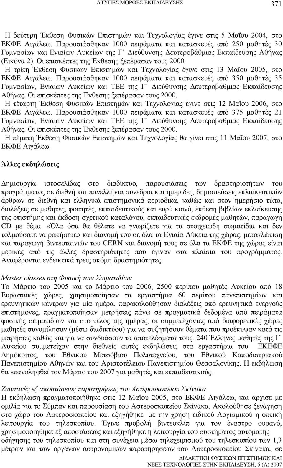 Οι επισκέπτες της Έκθεσης ξεπέρασαν τους 2000. Η τρίτη Έκθεση Φυσικών Επιστημών και Τεχνολογίας έγινε στις 13 Μαΐου 2005, στο ΕΚΦΕ Αιγάλεω.