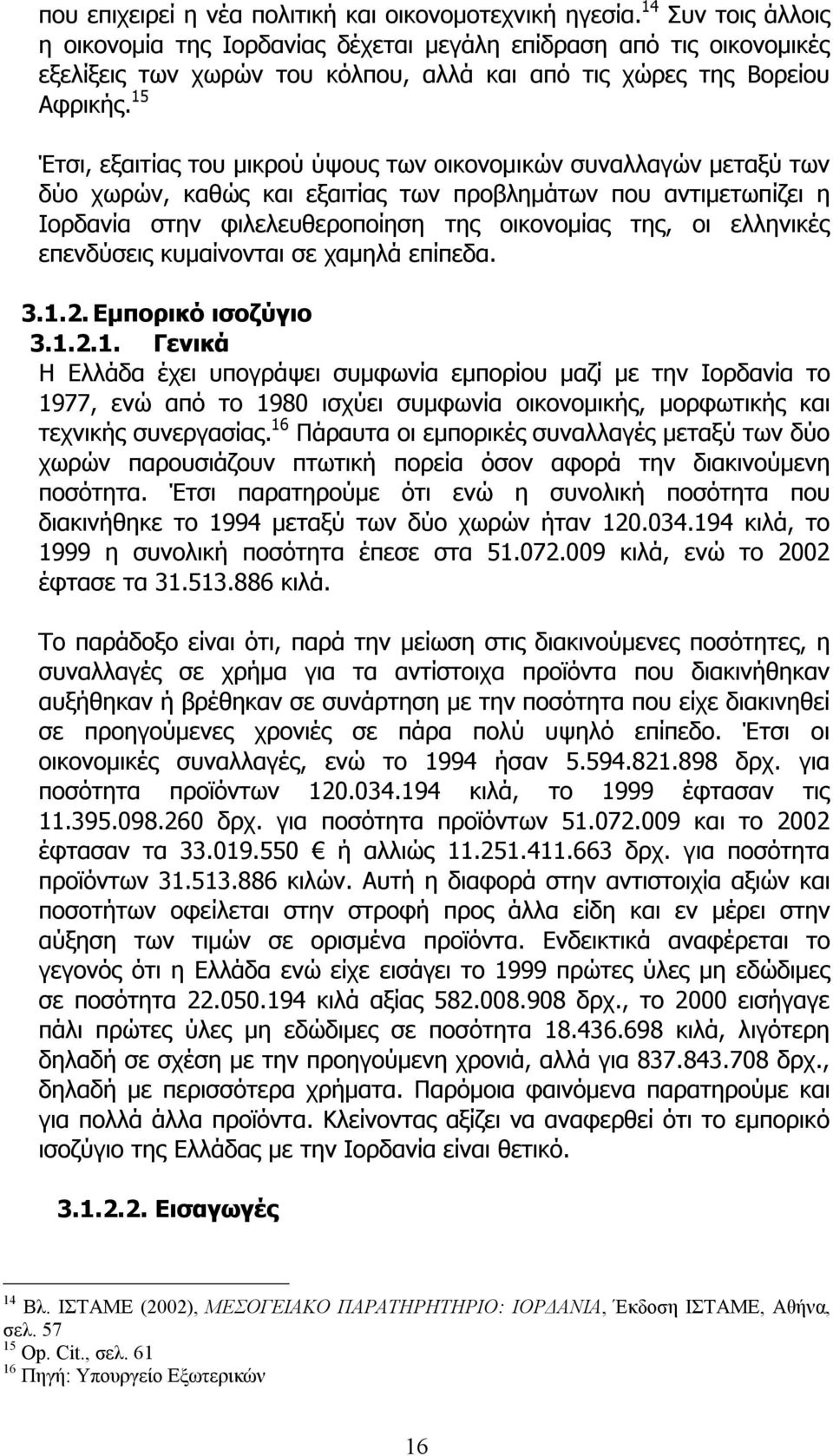 15 Έτσι, εξαιτίας του µικρού ύψους των οικονοµικών συναλλαγών µεταξύ των δύο χωρών, καθώς και εξαιτίας των προβληµάτων που αντιµετωπίζει η Ιορδανία στην φιλελευθεροποίηση της οικονοµίας της, οι