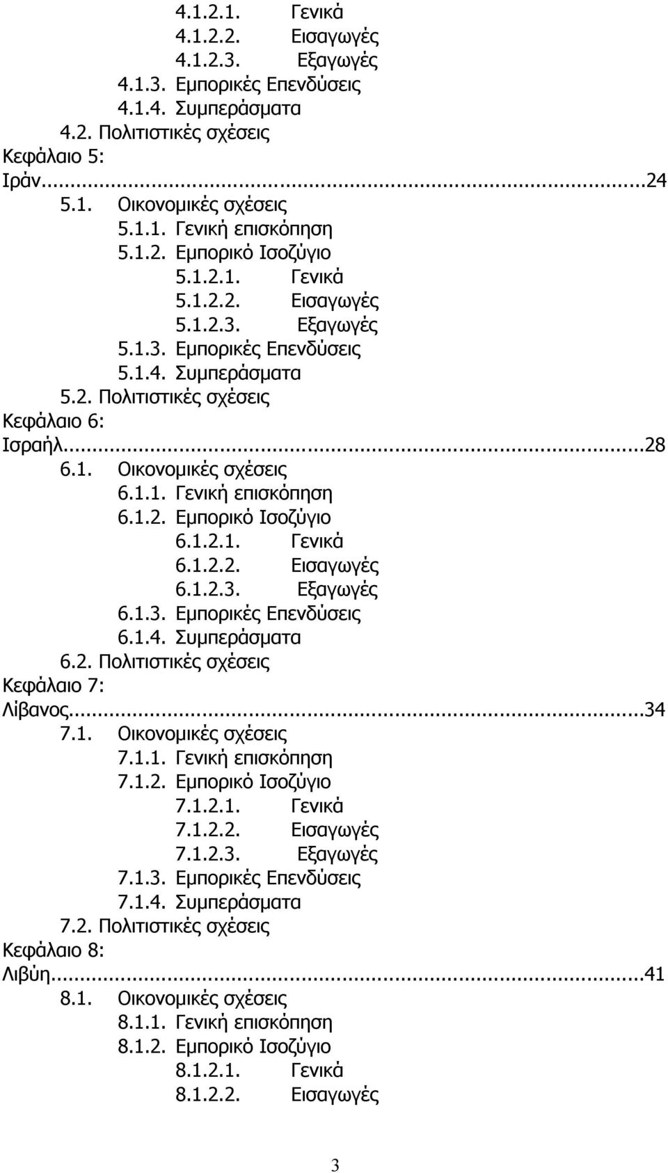 1.1. Γενική επισκόπηση 6.1.2. Εµπορικό Ισοζύγιο 6.1.2.1. Γενικά 6.1.2.2. Εισαγωγές 6.1.2.3. Εξαγωγές 6.1.3. Εµπορικές Επενδύσεις 6.1.4. Συµπεράσµατα 6.2. Πολιτιστικές σχέσεις Κεφάλαιο 7: Λίβανος...34 7.