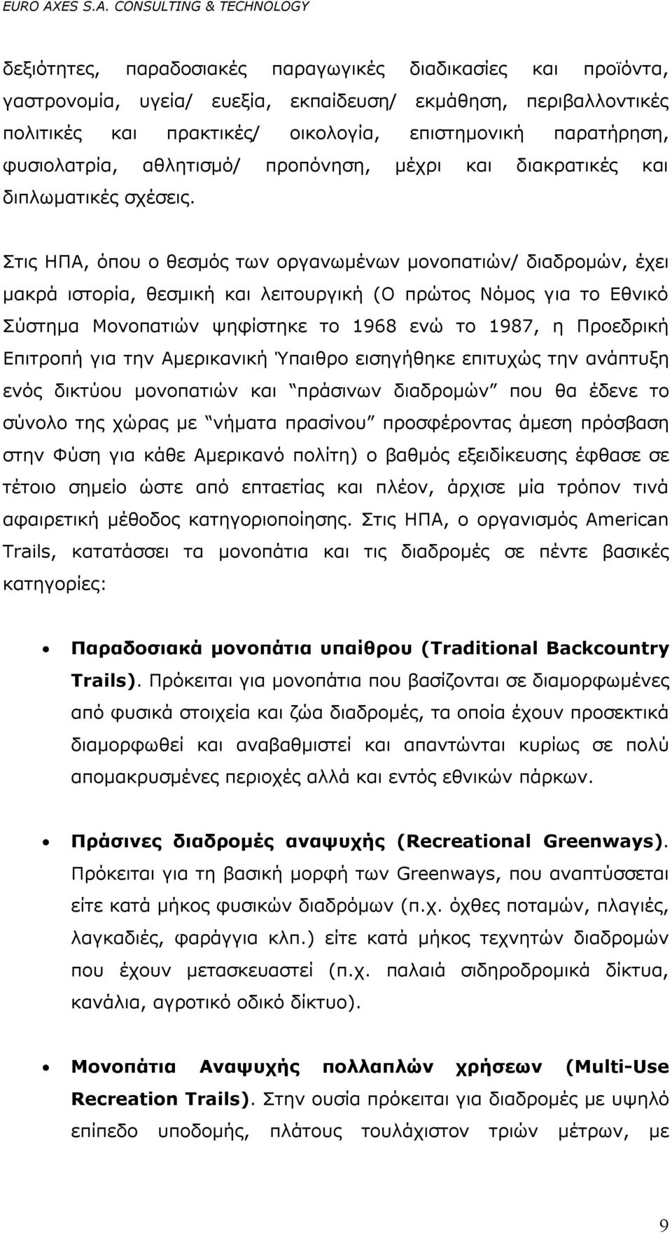 Στις ΗΠΑ, όπου ο θεσμός των οργανωμένων μονοπατιών/ διαδρομών, έχει μακρά ιστορία, θεσμική και λειτουργική (Ο πρώτος Νόμος για το Εθνικό Σύστημα Μονοπατιών ψηφίστηκε το 1968 ενώ το 1987, η Προεδρική