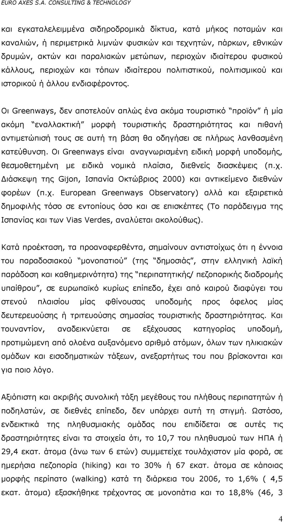 Οι Greenways, δεν αποτελούν απλώς ένα ακόμα τουριστικό προϊόν ή μία ακόμη εναλλακτική μορφή τουριστικής δραστηριότητας και πιθανή αντιμετώπισή τους σε αυτή τη βάση θα οδηγήσει σε πλήρως λανθασμένη