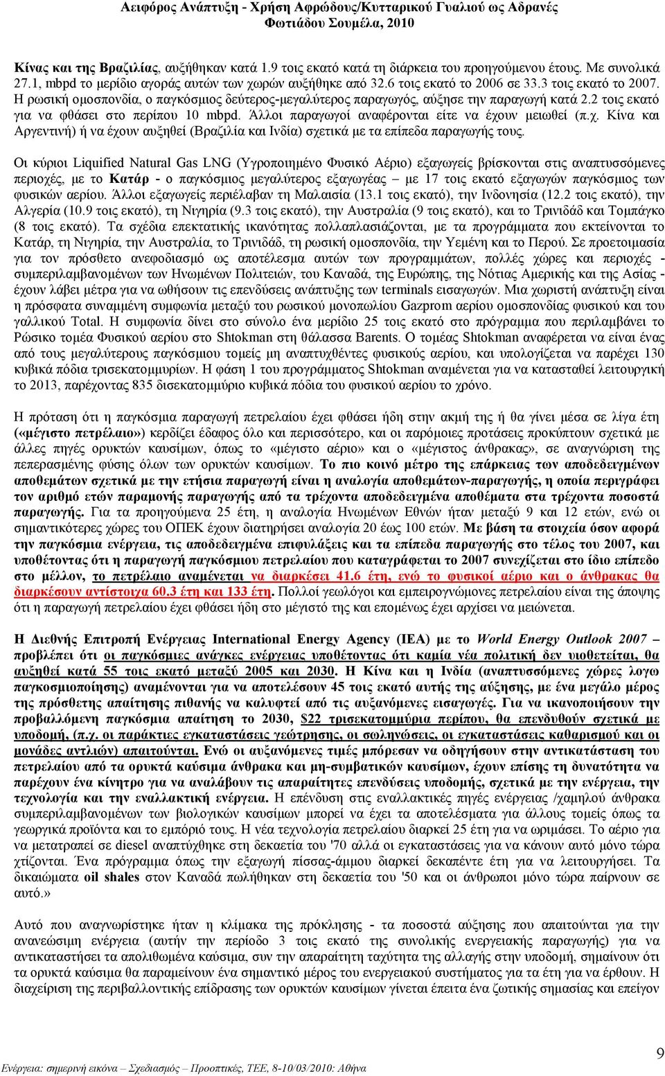 Άλλοι παραγωγοί αναφέρονται είτε να έχουν µειωθεί (π.χ. Κίνα και Αργεντινή) ή να έχουν αυξηθεί (Βραζιλία και Ινδία) σχετικά µε τα επίπεδα παραγωγής τους.