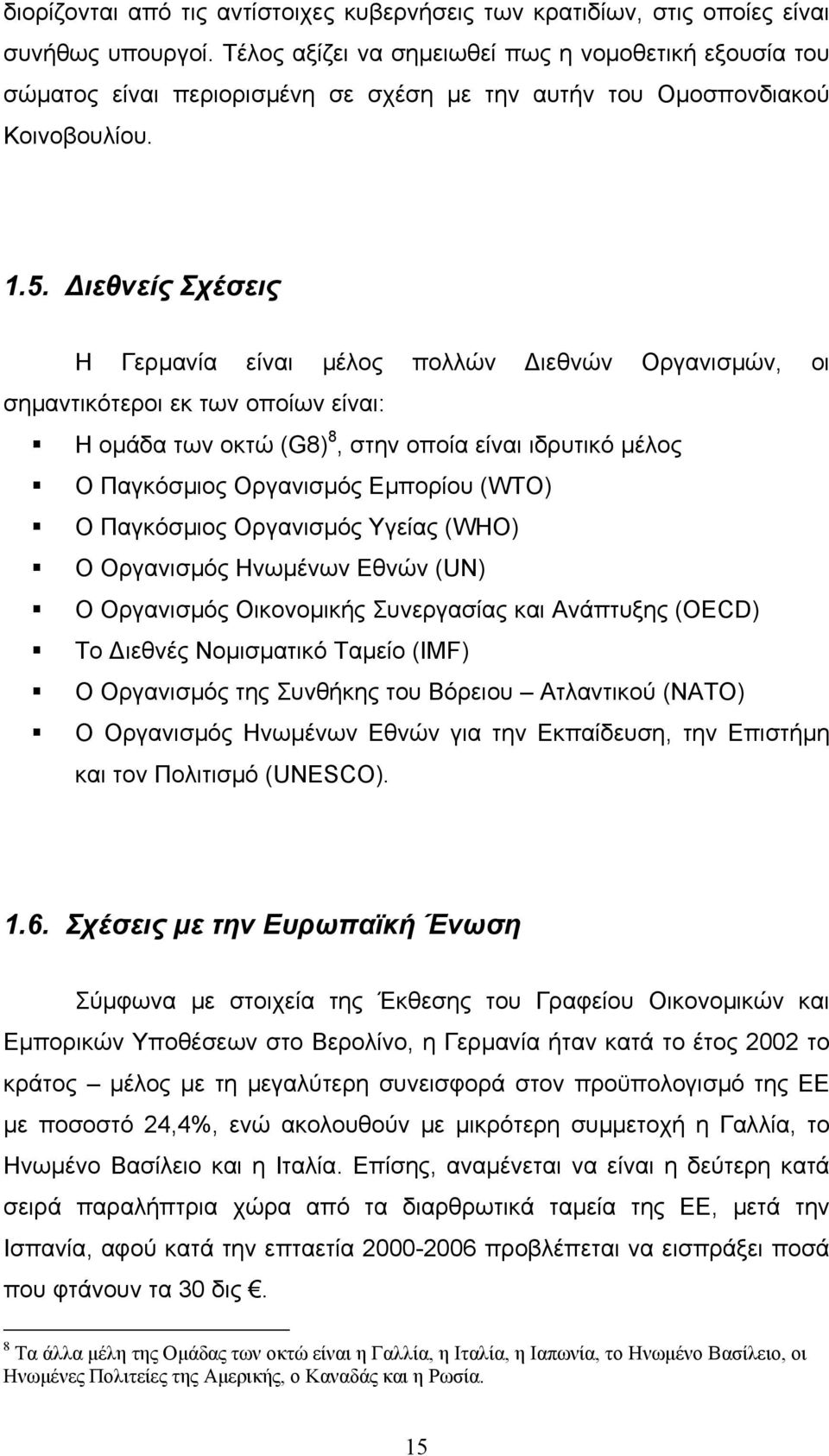 ιεθνείς Σχέσεις Η Γερµανία είναι µέλος πολλών ιεθνών Οργανισµών, οι σηµαντικότεροι εκ των οποίων είναι: Η οµάδα των οκτώ (G8) 8, στην οποία είναι ιδρυτικό µέλος Ο Παγκόσµιος Οργανισµός Εµπορίου (WTO)