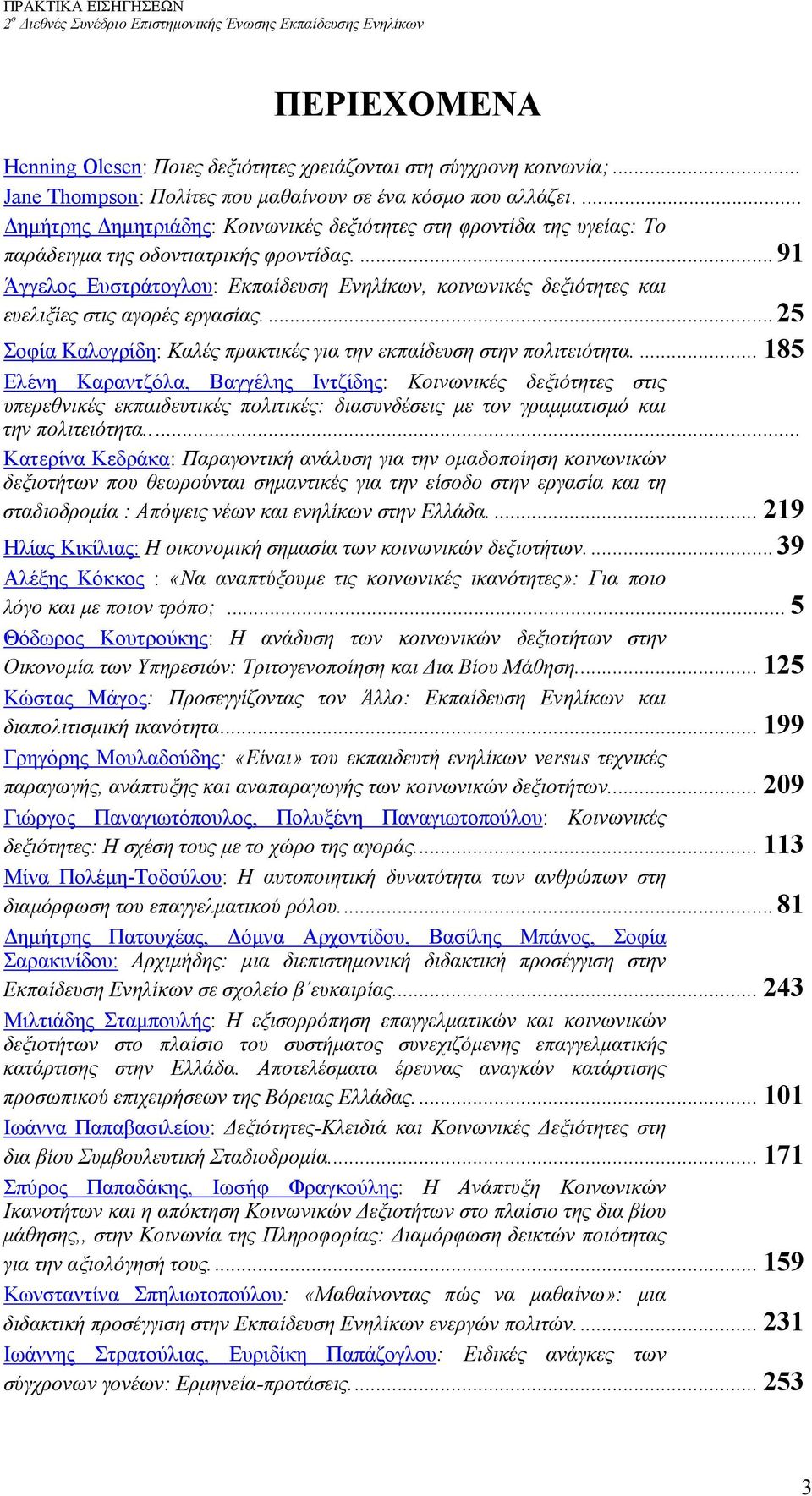 ...91 Άγγελος Ευστράτογλου: Εκπαίδευση Ενηλίκων, κοινωνικές δεξιότητες και ευελιξίες στις αγορές εργασίας....25 Σοφία Καλογρίδη: Καλές πρακτικές για την εκπαίδευση στην πολιτειότητα.