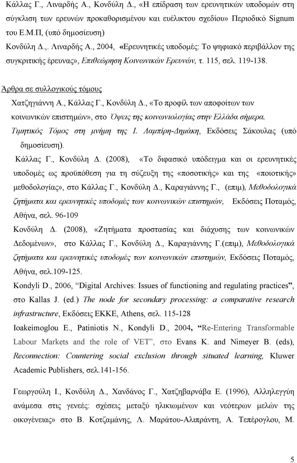 Τιμητικός Τόμος στη μνήμη της Ι. Λαμπίρη-Δημάκη, Εκδόσεις Σάκουλας (υπό δημοσίευση). Κάλλας Γ., Κονδύλη Δ.