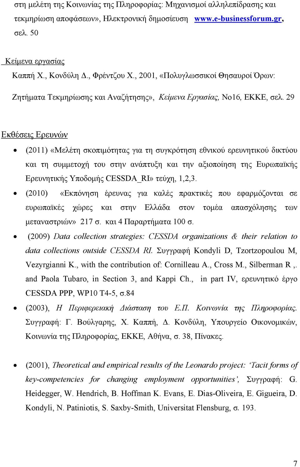 29 Εκθέσεις Ερευνών (2011) «Μελέτη σκοπιμότητας για τη συγκρότηση εθνικού ερευνητικού δικτύου και τη συμμετοχή του στην ανάπτυξη και την αξιοποίηση της Ευρωπαϊκής Ερευνητικής Υποδομής CESSDA_RI»