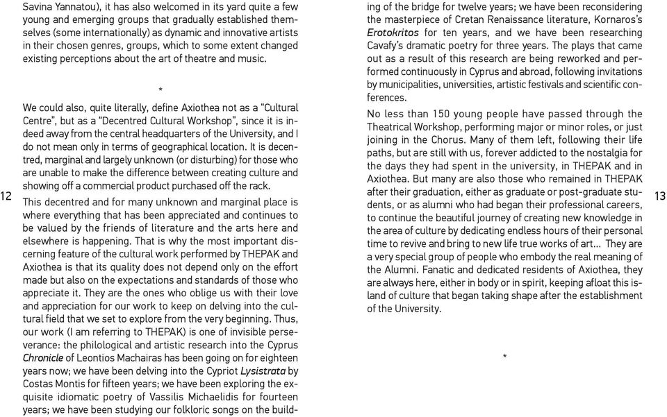 * We could also, quite literally, define Axiothea not as a Cultural Centre, but as a Decentred Cultural Workshop, since it is indeed away from the central headquarters of the University, and I do not