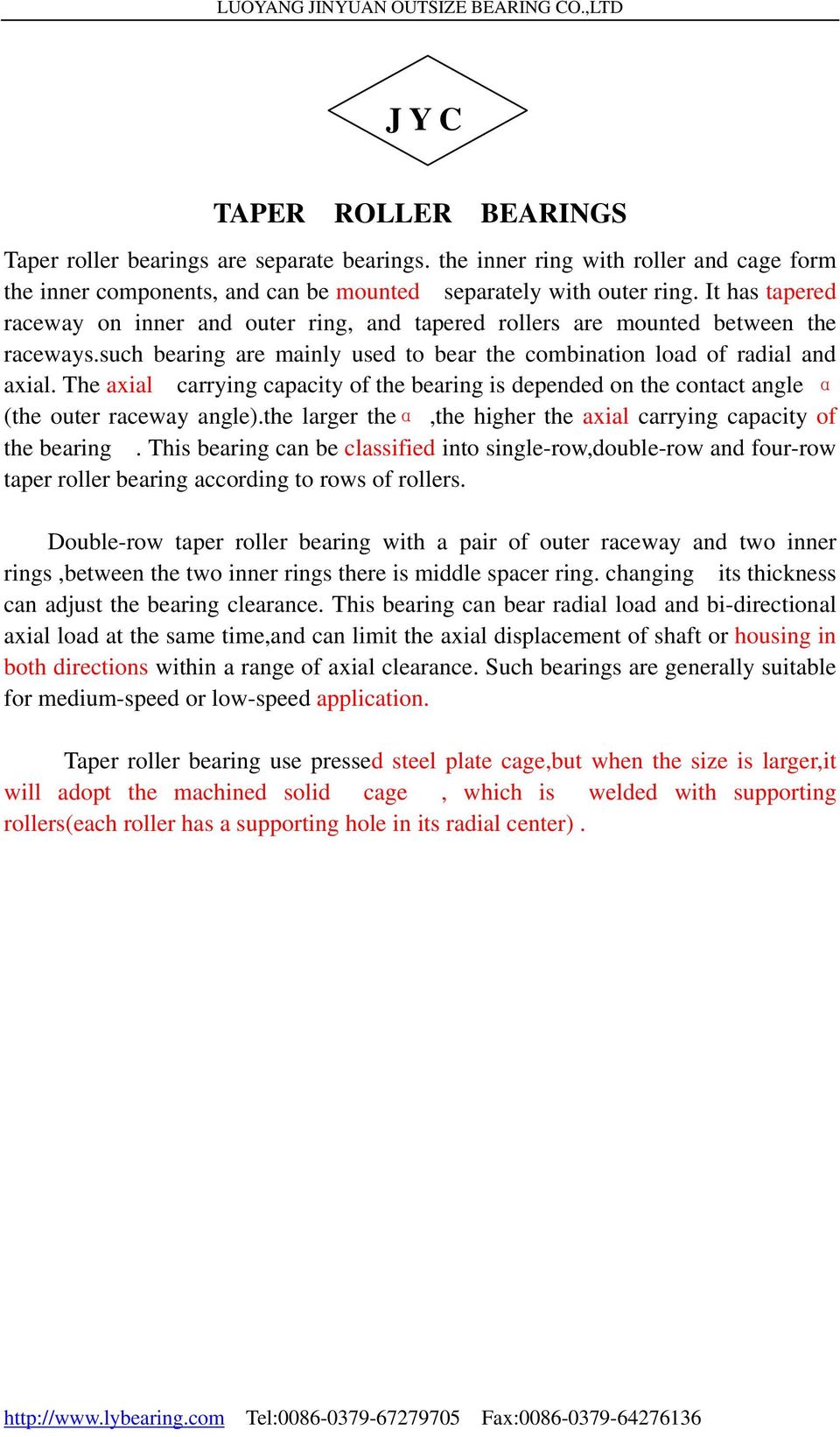 The axial carrying capacity of the bearing is depended on the contact angle α (the outer raceway angle).the larger theα,the higher the axial carrying capacity of the bearing.