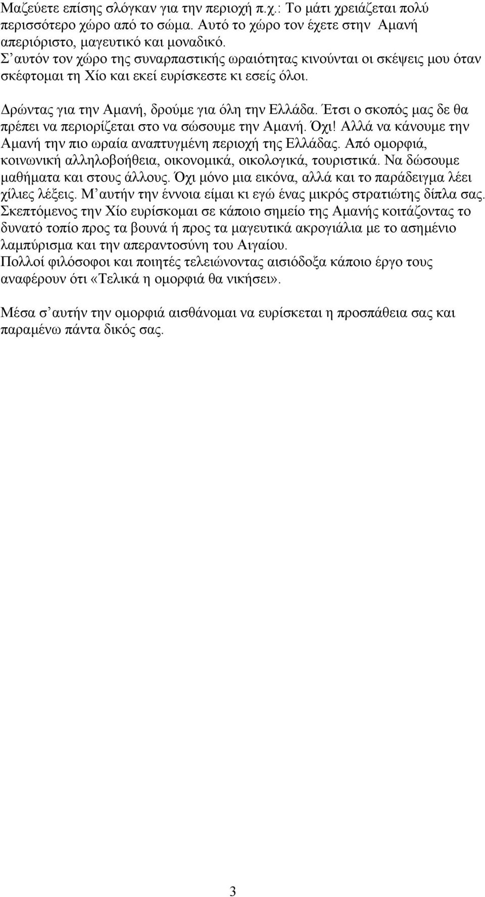 Έτσι ο σκοπός μας δε θα πρέπει να περιορίζεται στο να σώσουμε την Αμανή. Όχι! Αλλά να κάνουμε την Αμανή την πιο ωραία αναπτυγμένη περιοχή της Ελλάδας.