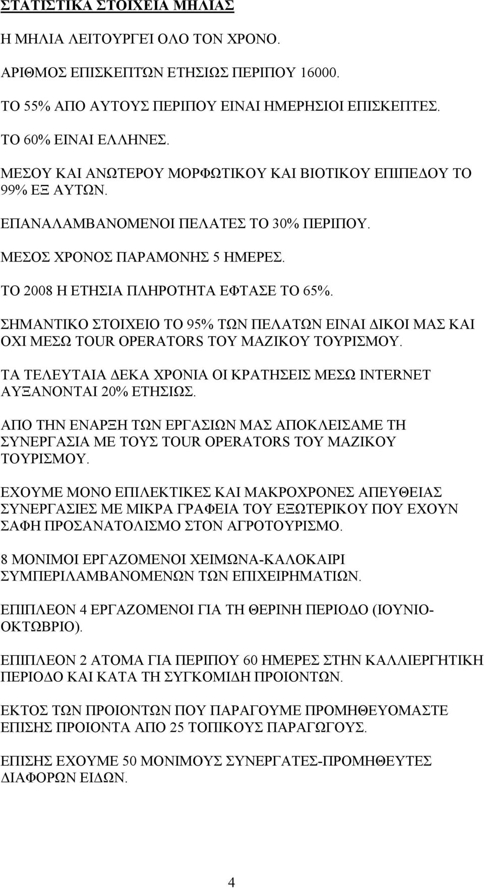 ΣΗΜΑΝΤΙΚΟ ΣΤΟΙΧΕΙΟ ΤΟ 95% ΤΩΝ ΠΕΛΑΤΩΝ ΕΙΝΑΙ ΔΙΚΟΙ ΜΑΣ ΚΑΙ ΟΧΙ ΜΕΣΩ TOUR OPERATORS ΤΟΥ ΜΑΖΙΚΟΥ ΤΟΥΡΙΣΜΟΥ. ΤΑ ΤΕΛΕΥΤΑΙΑ ΔΕΚΑ ΧΡΟΝΙΑ ΟΙ ΚΡΑΤΗΣΕΙΣ ΜΕΣΩ INTERNET ΑΥΞΑΝΟΝΤΑΙ 20% ΕΤΗΣΙΩΣ.