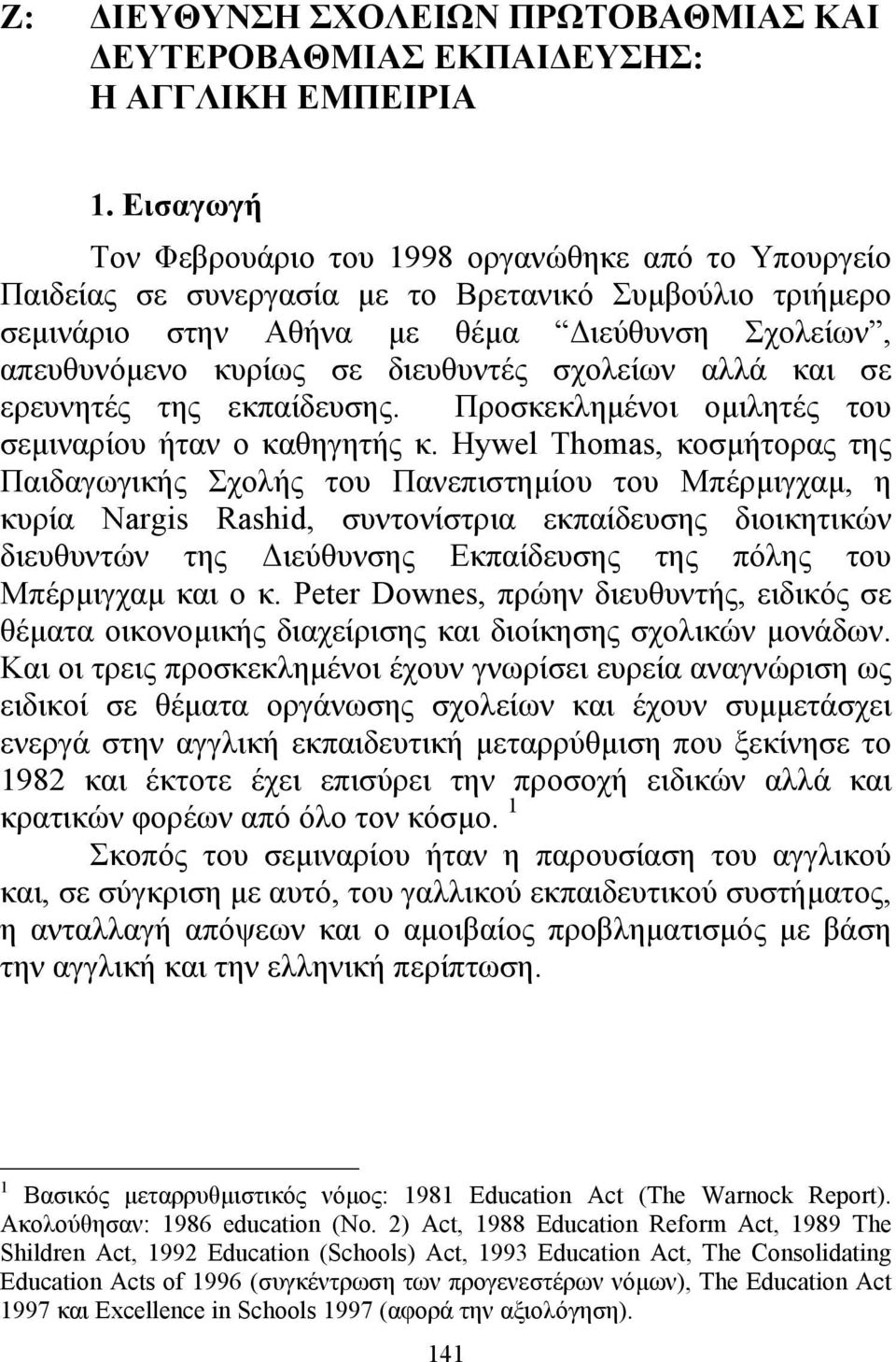 διευθυντές σχολείων αλλά και σε ερευνητές της εκπαίδευσης. Προσκεκληµένοι οµιλητές του σεµιναρίου ήταν ο καθηγητής κ.