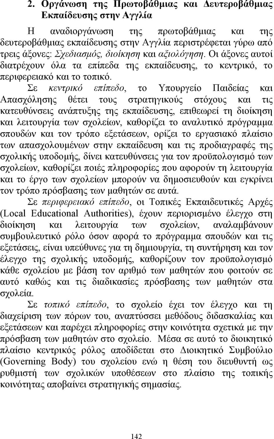 Σε κεντρικό επίπεδο, το Υπουργείο Παιδείας και Απασχόλησης θέτει τους στρατηγικούς στόχους και τις κατευθύνσεις ανάπτυξης της εκπαίδευσης, επιθεωρεί τη διοίκηση και λειτουργία των σχολείων, καθορίζει