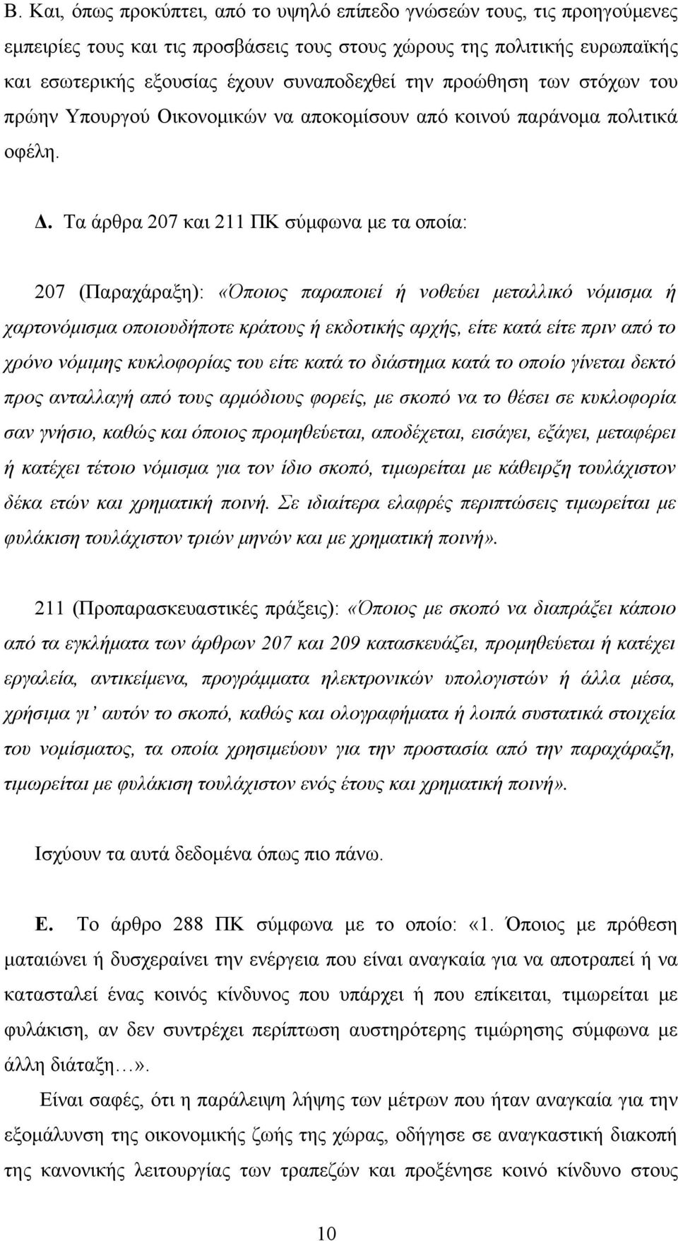 Τα άρθρα 207 και 211 ΠΚ σύμφωνα με τα οποία: 207 (Παραχάραξη): «Όποιος παραποιεί ή νοθεύει μεταλλικό νόμισμα ή χαρτονόμισμα οποιουδήποτε κράτους ή εκδοτικής αρχής, είτε κατά είτε πριν από το χρόνο