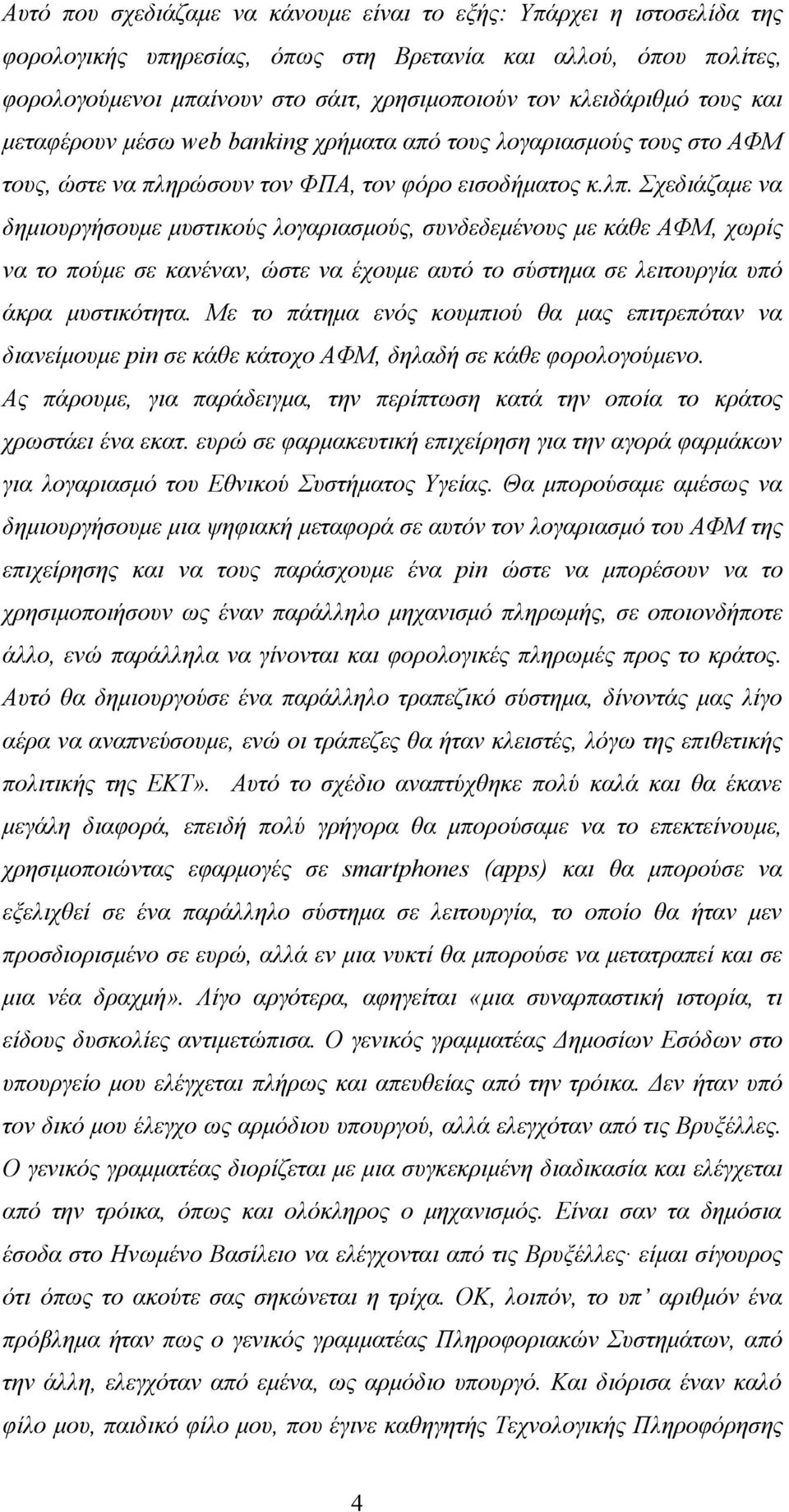 Σχεδιάζαμε να δημιουργήσουμε μυστικούς λογαριασμούς, συνδεδεμένους με κάθε ΑΦΜ, χωρίς να το πούμε σε κανέναν, ώστε να έχουμε αυτό το σύστημα σε λειτουργία υπό άκρα μυστικότητα.