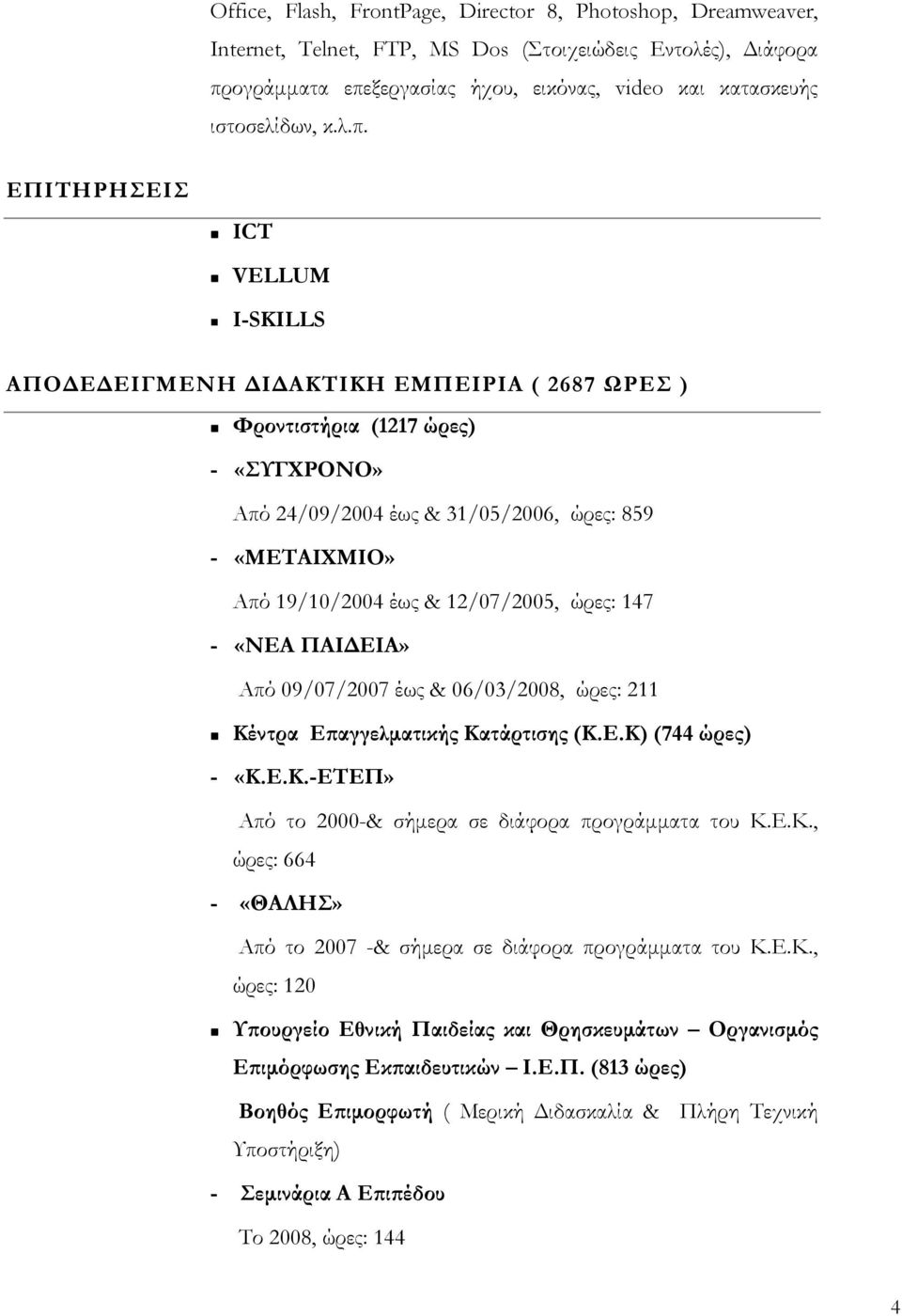 12/07/2005, ώρες: 147 - «ΝΕΑ ΠΑΙ ΕΙΑ» Από 09/07/2007 έως & 06/03/2008, ώρες: 211 Κέντρα Εϖαγγελµατικής Κατάρτισης (Κ.Ε.Κ) (744 ώρες) - «Κ.Ε.Κ.-ΕΤΕΠ» Από το 2000-& σήµερα σε διάφορα προγράµµατα του Κ.