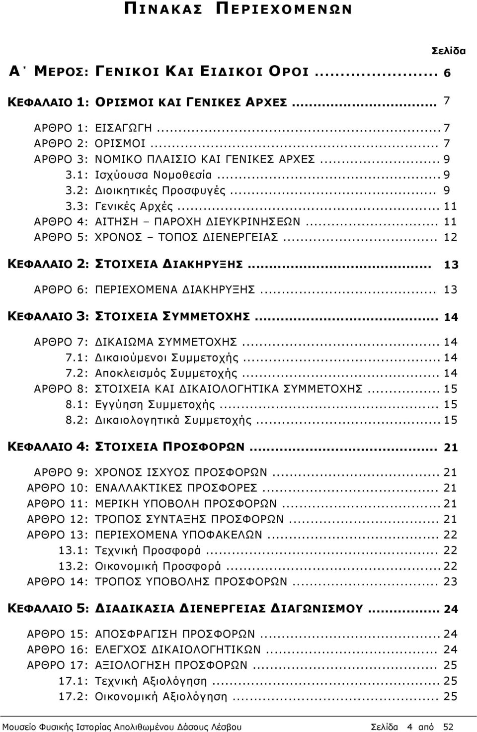 .. 13 ΑΡΘΡΟ 6: ΠΕΡΙΕΧΟΜΕΝΑ ΙΑΚΗΡΥΞΗΣ... 13 ΚΕΦΑΛΑΙΟ 3: ΣΤΟΙΧΕΙΑ ΣΥΜΜΕΤΟΧΗΣ... 14 ΑΡΘΡΟ 7: ΙΚΑΙΩΜΑ ΣΥΜΜΕΤΟΧΗΣ... 14 7.1: ικαιούμενοι Συμμετοχής... 14 7.2: Αποκλεισμός Συμμετοχής.