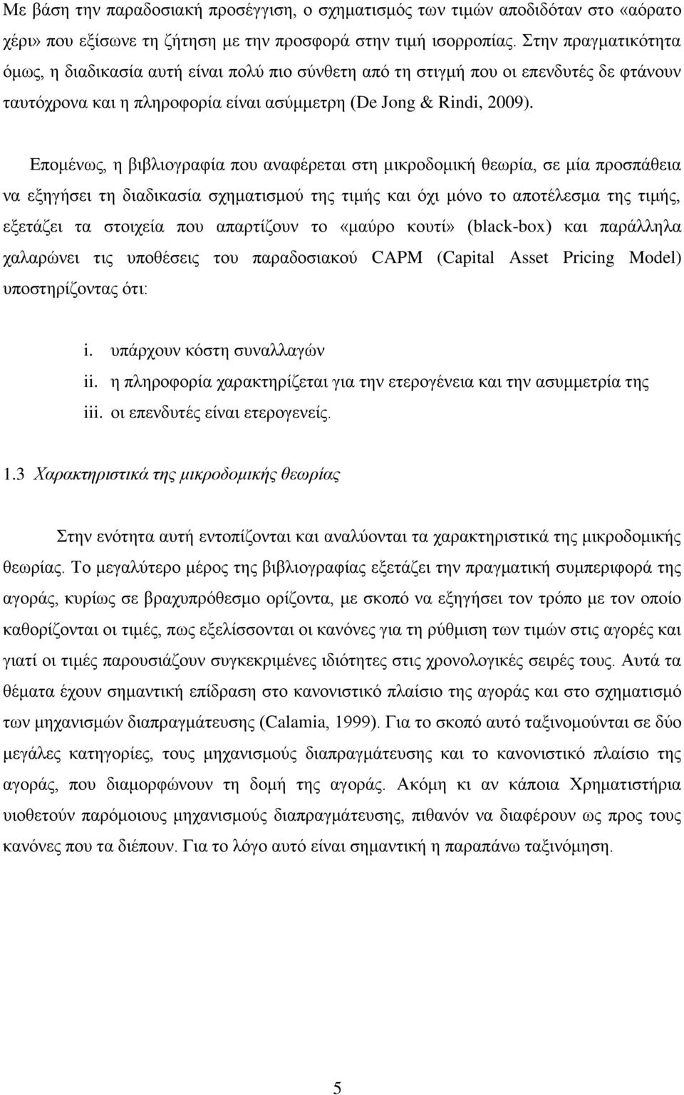 Επομένως, η βιβλιογραφία που αναφέρεται στη μικροδομική θεωρία, σε μία προσπάθεια να εξηγήσει τη διαδικασία σχηματισμού της τιμής και όχι μόνο το αποτέλεσμα της τιμής, εξετάζει τα στοιχεία που