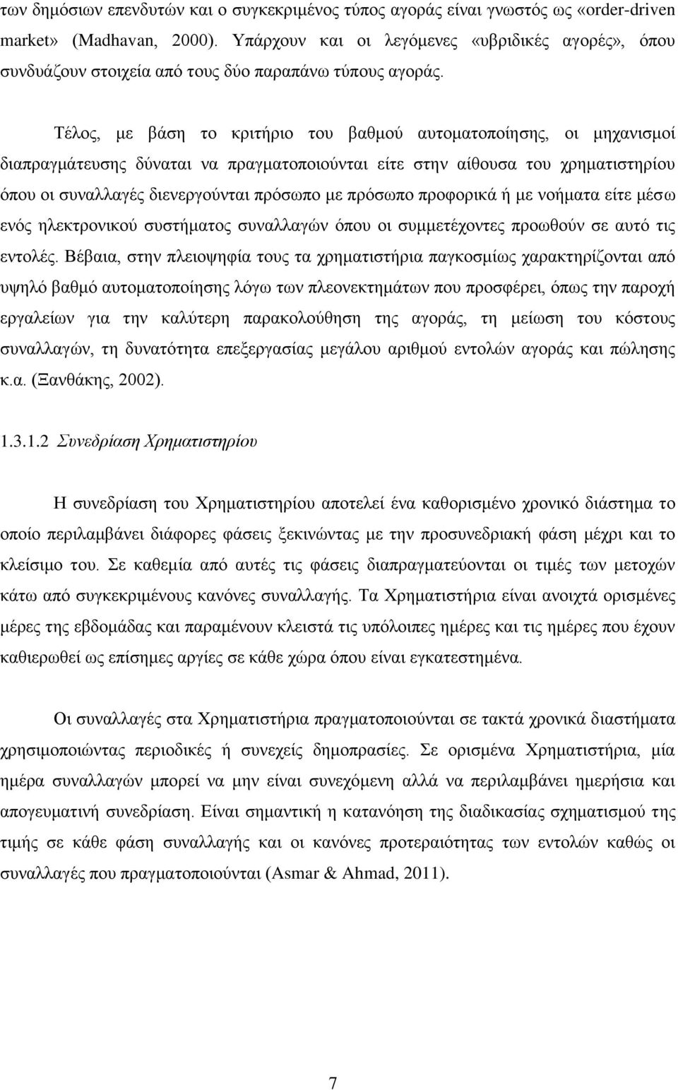 Τέλος, με βάση το κριτήριο του βαθμού αυτοματοποίησης, οι μηχανισμοί διαπραγμάτευσης δύναται να πραγματοποιούνται είτε στην αίθουσα του χρηματιστηρίου όπου οι συναλλαγές διενεργούνται πρόσωπο με