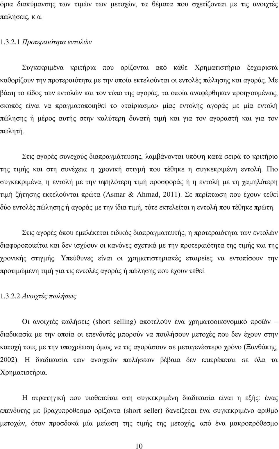 Με βάση το είδος των εντολών και τον τύπο της αγοράς, τα οποία αναφέρθηκαν προηγουμένως, σκοπός είναι να πραγματοποιηθεί το «ταίριασμα» μίας εντολής αγοράς με μία εντολή πώλησης ή μέρος αυτής στην