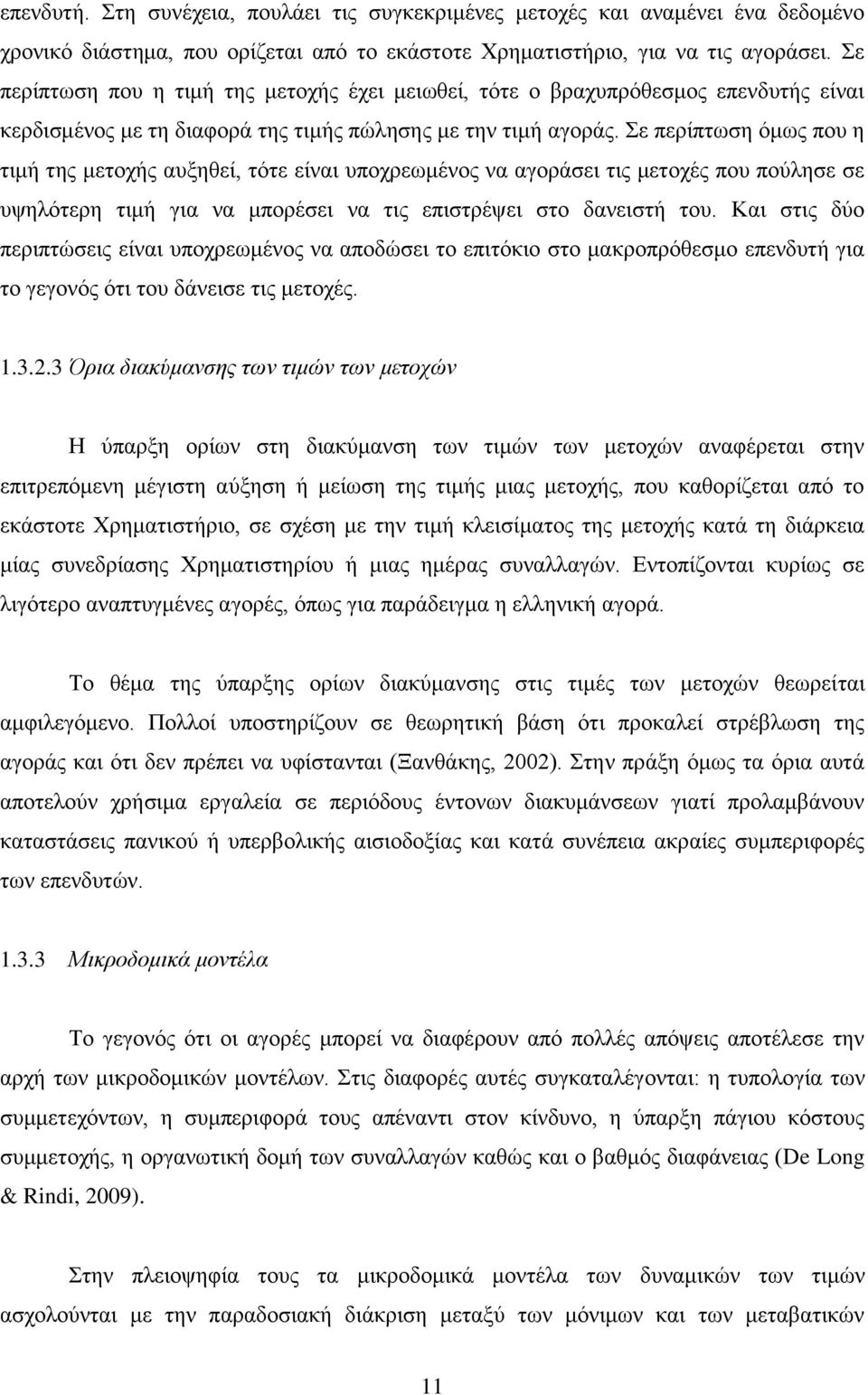 Σε περίπτωση όμως που η τιμή της μετοχής αυξηθεί, τότε είναι υποχρεωμένος να αγοράσει τις μετοχές που πούλησε σε υψηλότερη τιμή για να μπορέσει να τις επιστρέψει στο δανειστή του.