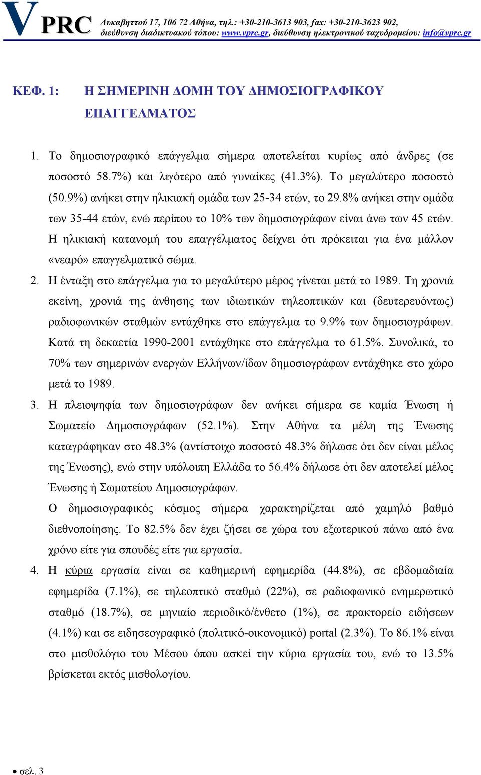 Η ηλικιακή κατανομή του επαγγέλματος δείχνει ότι πρόκειται για ένα μάλλον «νεαρό» επαγγελματικό σώμα. 2. Η ένταξη στο επάγγελμα για το μεγαλύτερο μέρος γίνεται μετά το 1989.