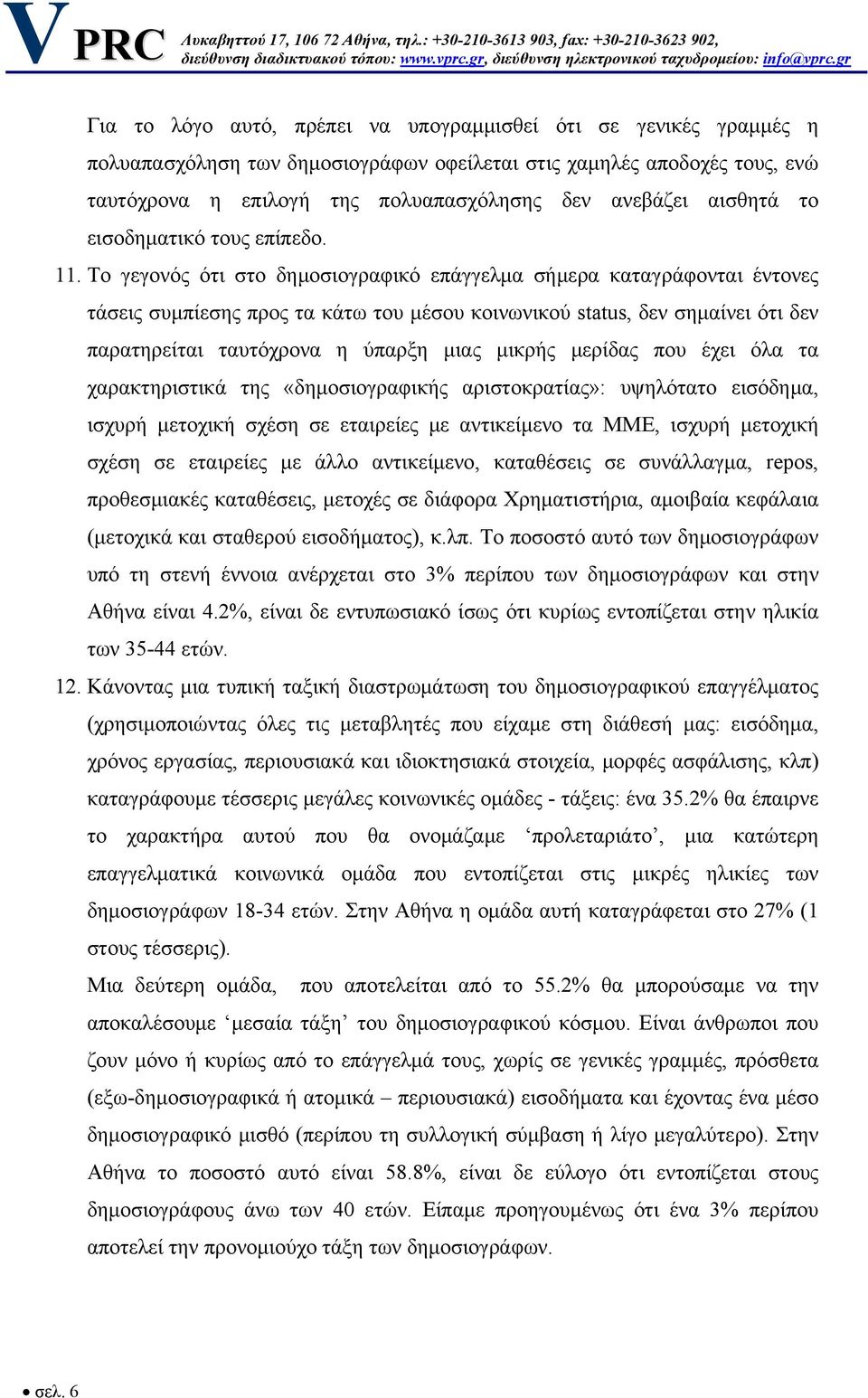 Το γεγονός ότι στο δημοσιογραφικό επάγγελμα σήμερα καταγράφονται έντονες τάσεις συμπίεσης προς τα κάτω του μέσου κοινωνικού status, δεν σημαίνει ότι δεν παρατηρείται ταυτόχρονα η ύπαρξη μιας μικρής