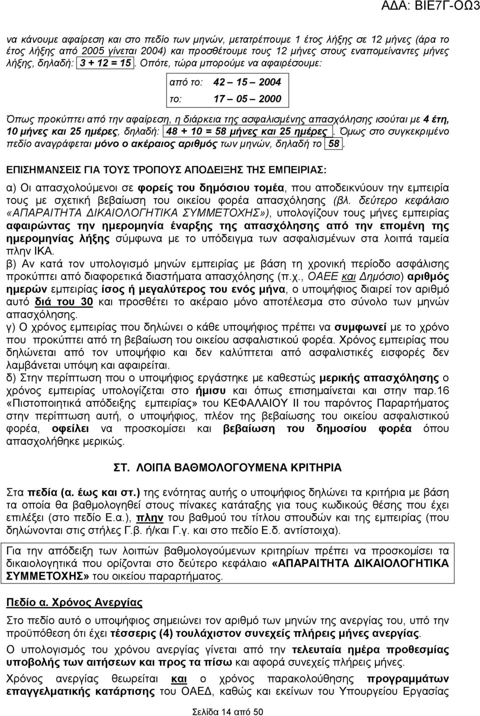 Οπότε, τώρα µπορούµε να αφαιρέσουµε: από το: 42 15 2004 το: 17 05 2000 Όπως προκύπτει από την αφαίρεση, η διάρκεια της ασφαλισµένης απασχόλησης ισούται µε 4 έτη, 10 µήνες και 25 ηµέρες, δηλαδή: 48 +