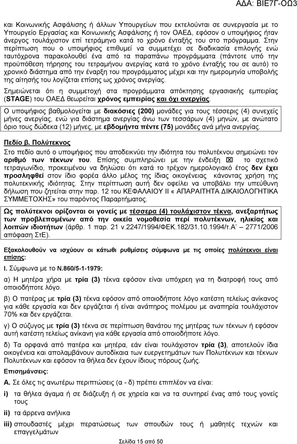 Στην περίπτωση που ο υποψήφιος επιθυµεί να συµµετέχει σε διαδικασία επιλογής ενώ ταυτόχρονα παρακολουθεί ένα από τα παραπάνω προγράµµατα (πάντοτε υπό την προϋπόθεση τήρησης του τετραµήνου ανεργίας