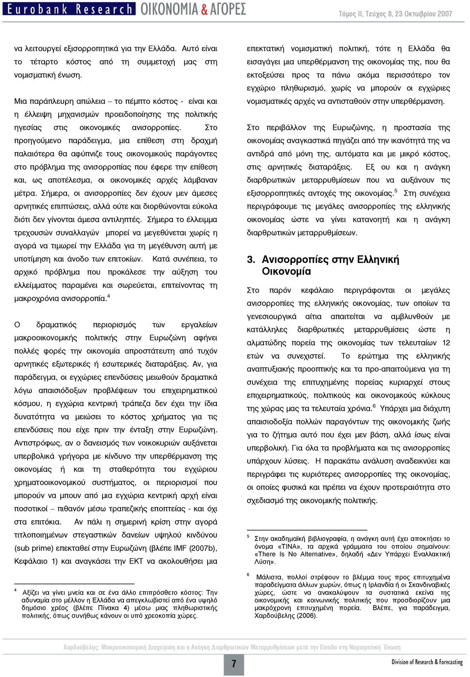 Στο προηγούμενο παράδειγμα, μια επίθεση στη δραχμή παλαιότερα θα αφύπνιζε τους οικονομικούς παράγοντες στο πρόβλημα της ανισορροπίας που έφερε την επίθεση και, ως αποτέλεσμα, οι οικονομικές αρχές