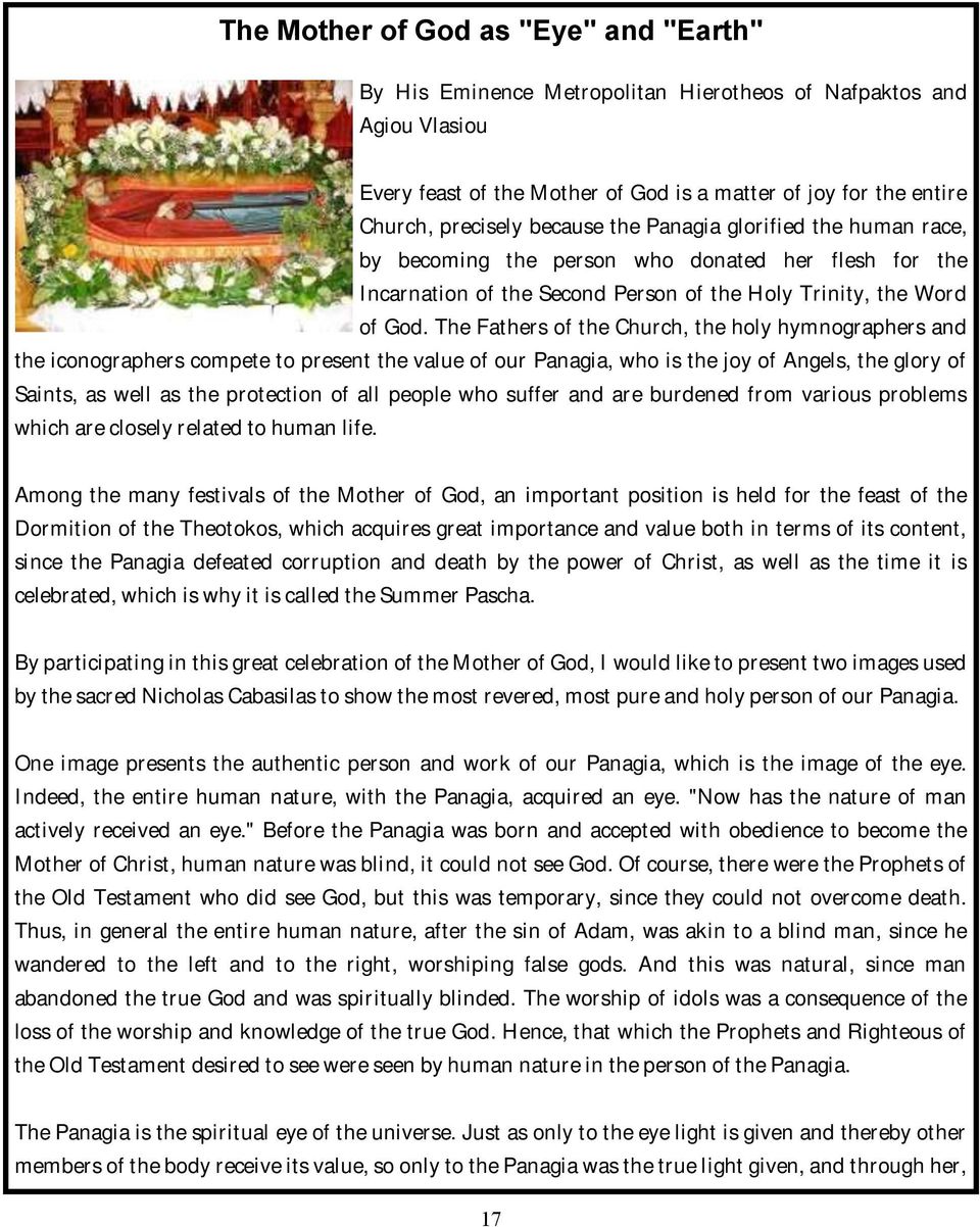 The Fathers of the Church, the holy hymnographers and the iconographers compete to present the value of our Panagia, who is the joy of Angels, the glory of Saints, as well as the protection of all