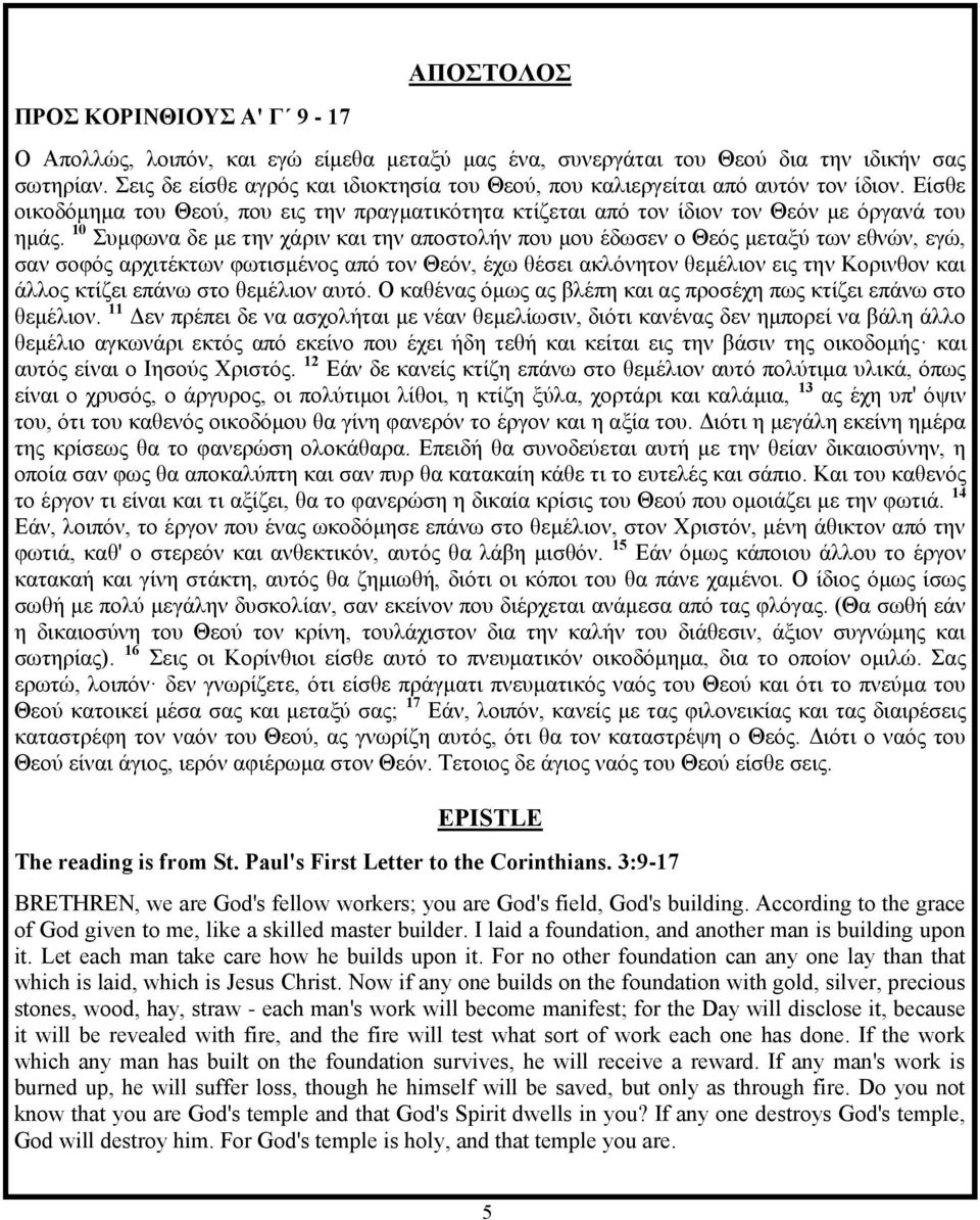 10 Συμφωνα δε με την χάριν και την αποστολήν που μου έδωσεν ο Θεός μεταξύ των εθνών, εγώ, σαν σοφός αρχιτέκτων φωτισμένος από τον Θεόν, έχω θέσει ακλόνητον θεμέλιον εις την Κορινθον και άλλος κτίζει