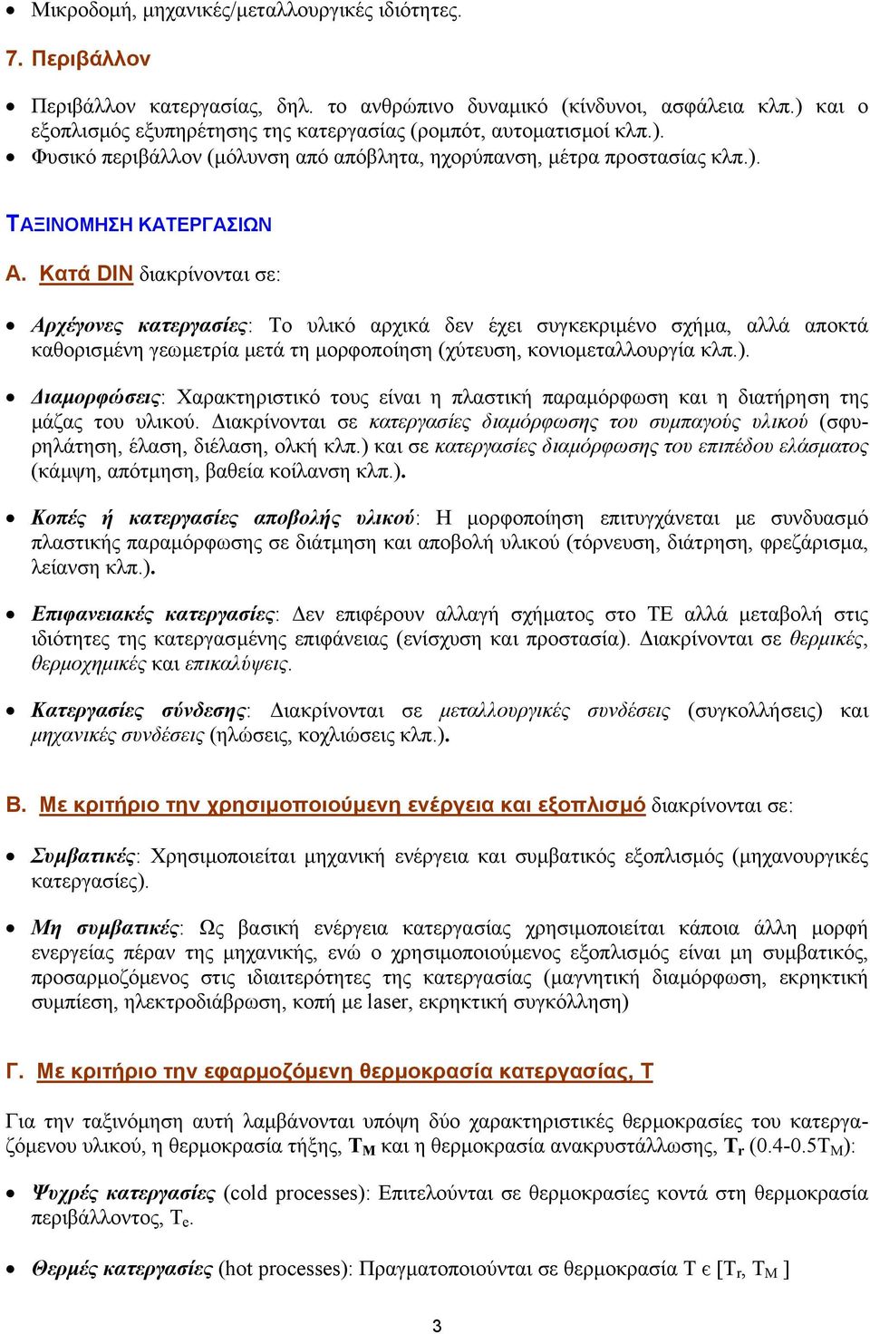 Κατά DIN διακρίνονται σε: Αρχέγονες κατεργασίες: Το υλικό αρχικά δεν έχει συγκεκριµένο σχήµα, αλλά αποκτά καθορισµένη γεωµετρία µετά τη µορφοποίηση (χύτευση, κονιοµεταλλουργία κλπ.).