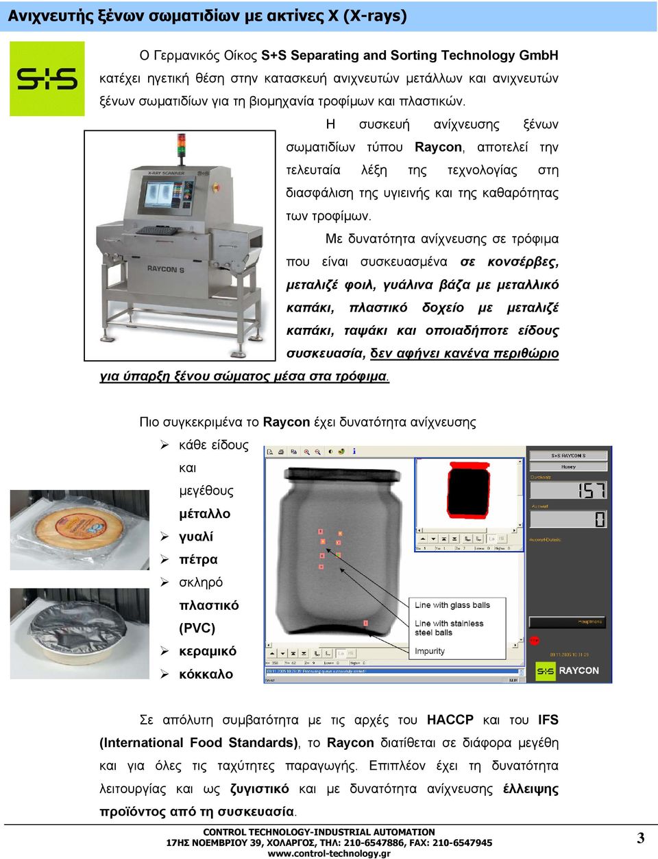 Με δυνατότητα ανίχνευσης σε τρόφιµα που είναι συσκευασµένα σε κονσέρβες, µεταλιζέ φοιλ, γυάλινα βάζα µε µεταλλικό καπάκι, πλαστικό δοχείο µε µεταλιζέ καπάκι, ταψάκι και οποιαδήποτε είδους συσκευασία,