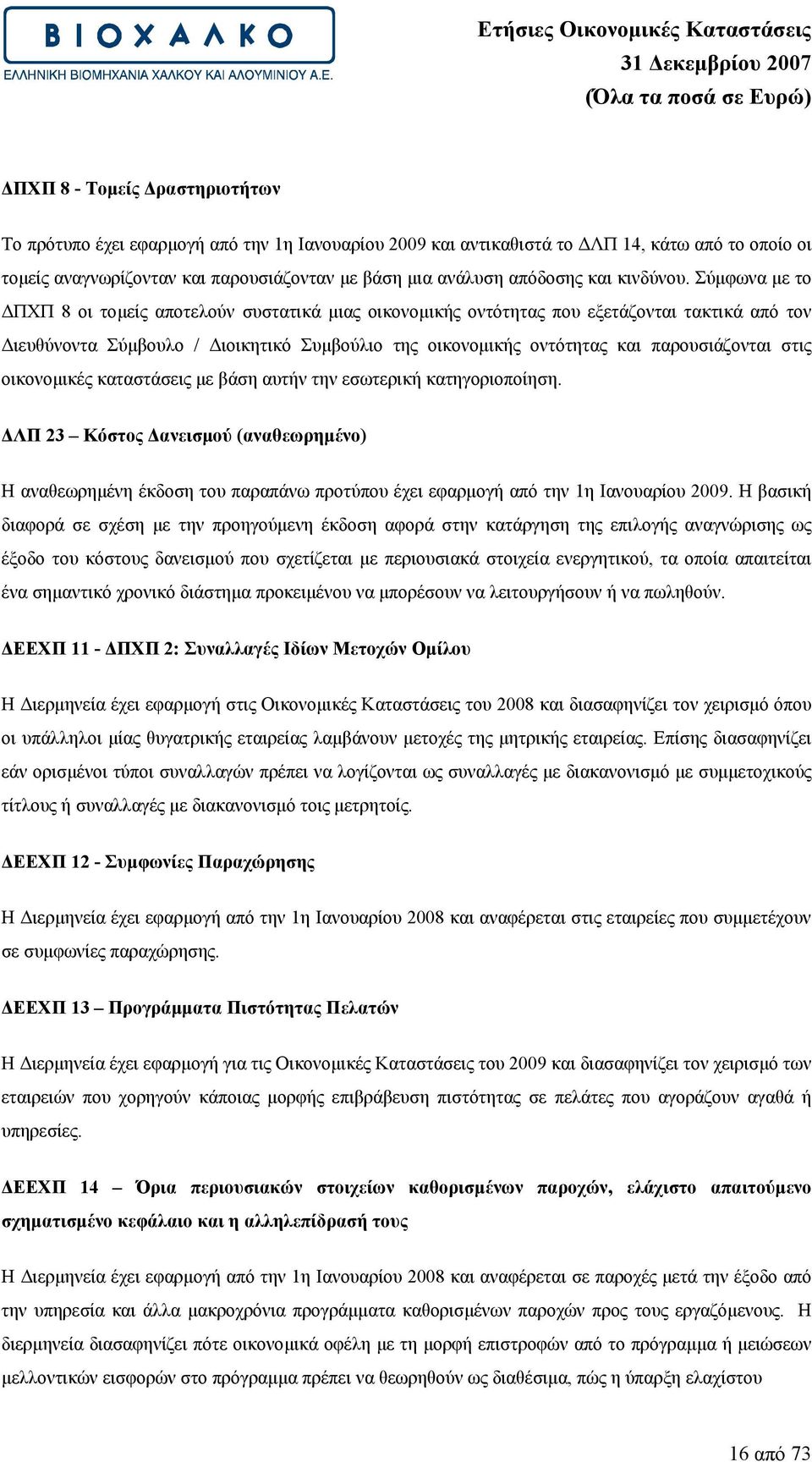 Σύµφωνα µε το ΠΧΠ 8 οι τοµείς αποτελούν συστατικά µιας οικονοµικής οντότητας που εξετάζονται τακτικά από τον ιευθύνοντα Σύµβουλο / ιοικητικό Συµβούλιο της οικονοµικής οντότητας και παρουσιάζονται