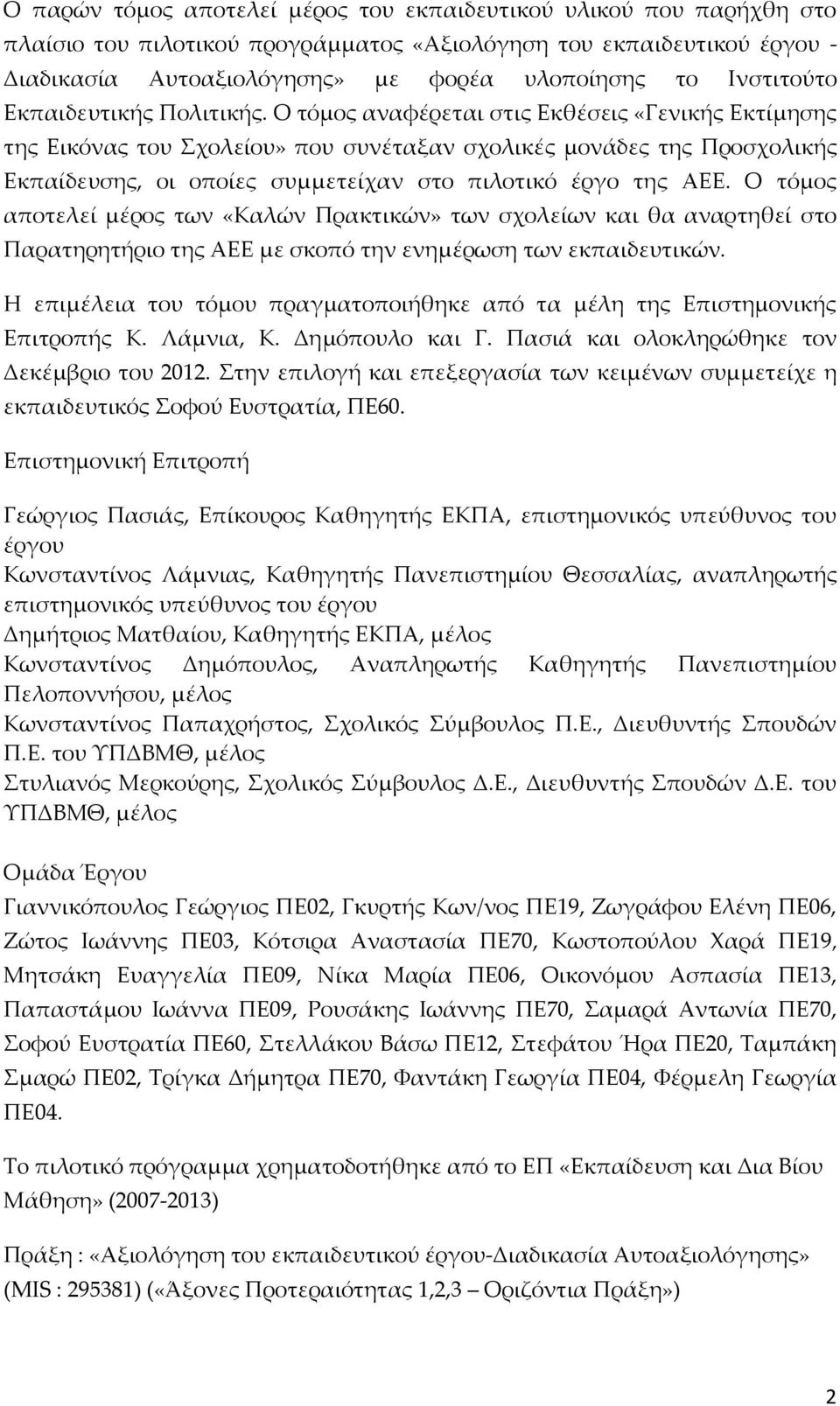 Ο τόμος αναφέρεται στις Εκθέσεις «Γενικής Εκτίμησης της Εικόνας του χολείου» που συνέταξαν σχολικές μονάδες της Προσχολικής Εκπαίδευσης, οι οποίες συμμετείχαν στο πιλοτικό έργο της ΑΕΕ.