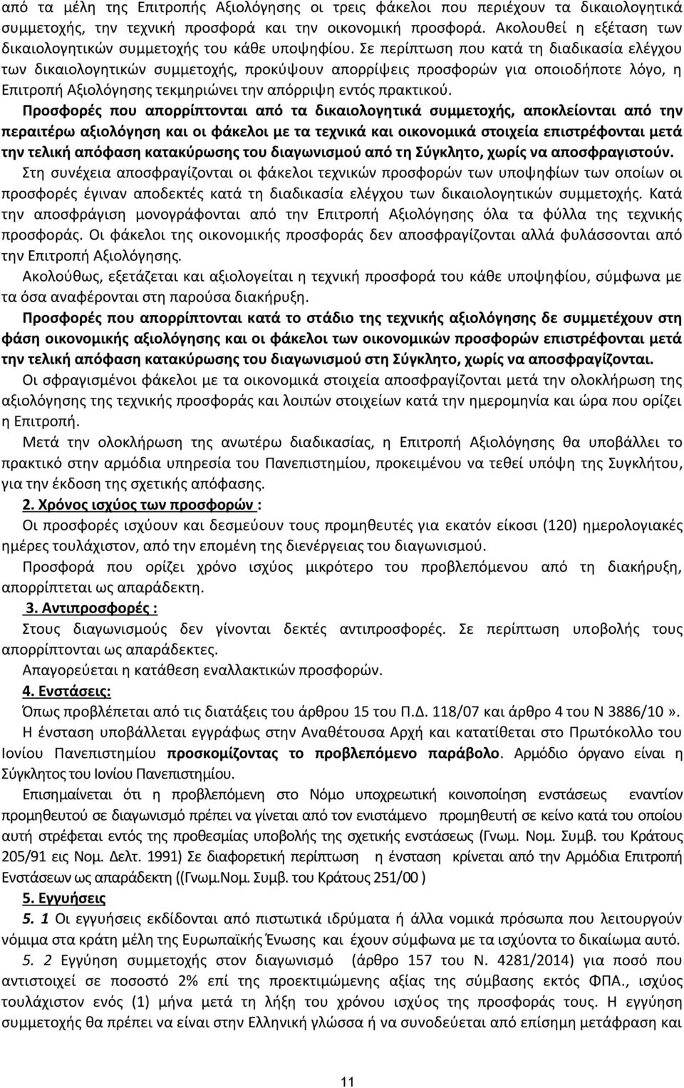 Σε περίπτωση που κατά τη διαδικασία ελέγχου των δικαιολογητικών συμμετοχής, προκύψουν απορρίψεις προσφορών για οποιοδήποτε λόγο, η Επιτροπή Αξιολόγησης τεκμηριώνει την απόρριψη εντός πρακτικού.